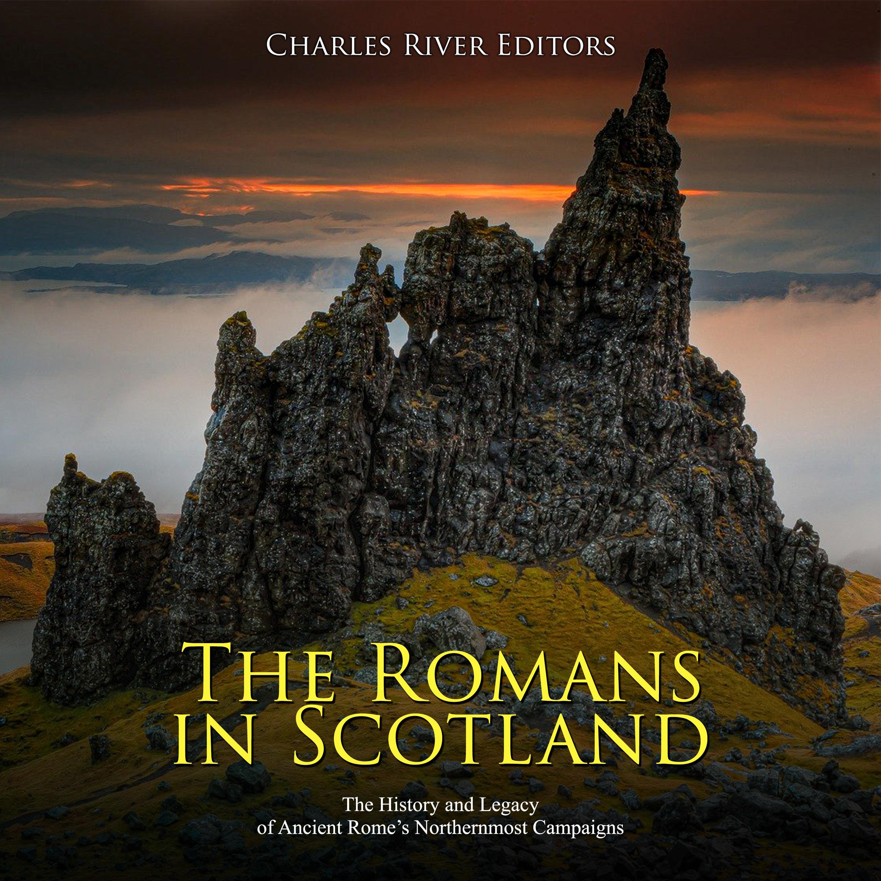 The Romans in Scotland: The History and Legacy of Ancient Rome's Northernmost Campaigns