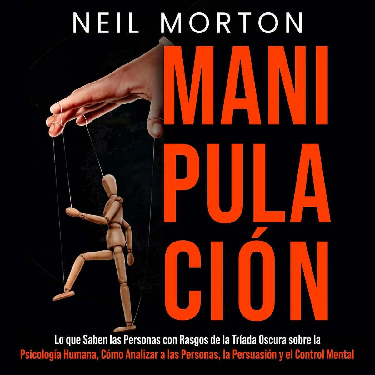 Manipulación: Lo que saben las personas con rasgos de la Tríada Oscura sobre la psicología humana, cómo analizar a las personas, la persuasión y el control mental