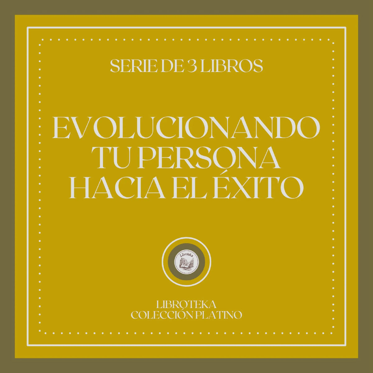 Evolucionando tu Persona Hacia el Éxito (Serie de 3 Libros)