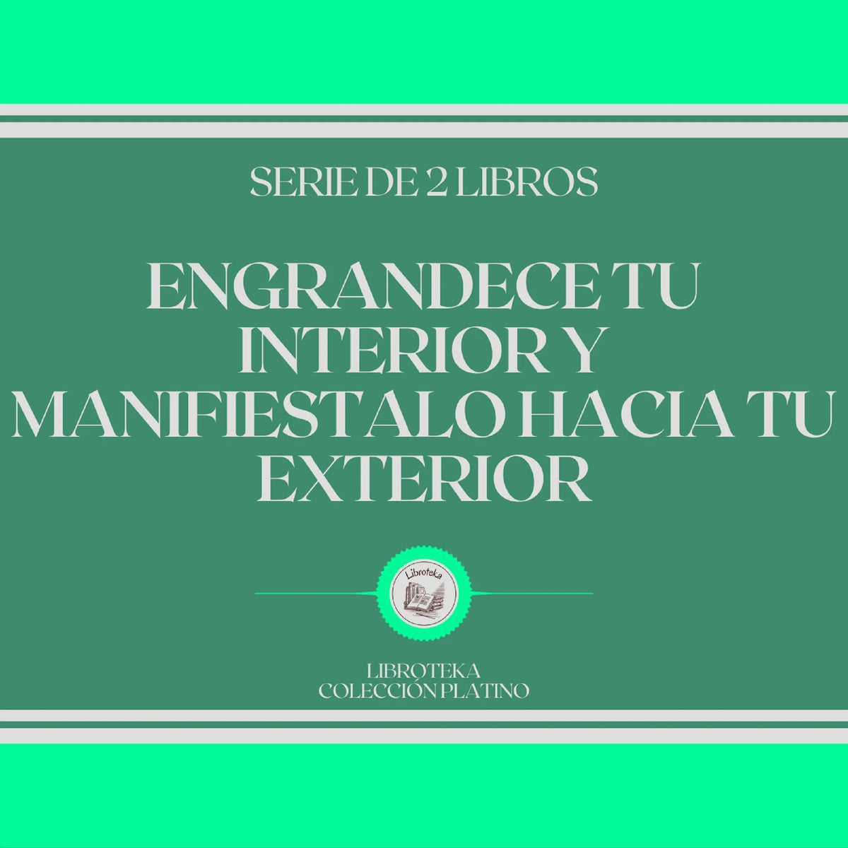Engrandece tu Interior y Manifiéstalo Hacia tu Exterior (Serie de 2 Libros)