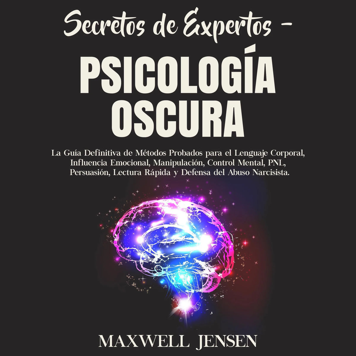 Secretos de Expertos – Psicología Oscura: La Guía Definitiva de Métodos Probados para el Lenguaje Corporal, Influencia Emocional, Manipulación, Control Mental, PNL, Persuasión, Lectura Rápida y Defensa del Abuso Narcisista