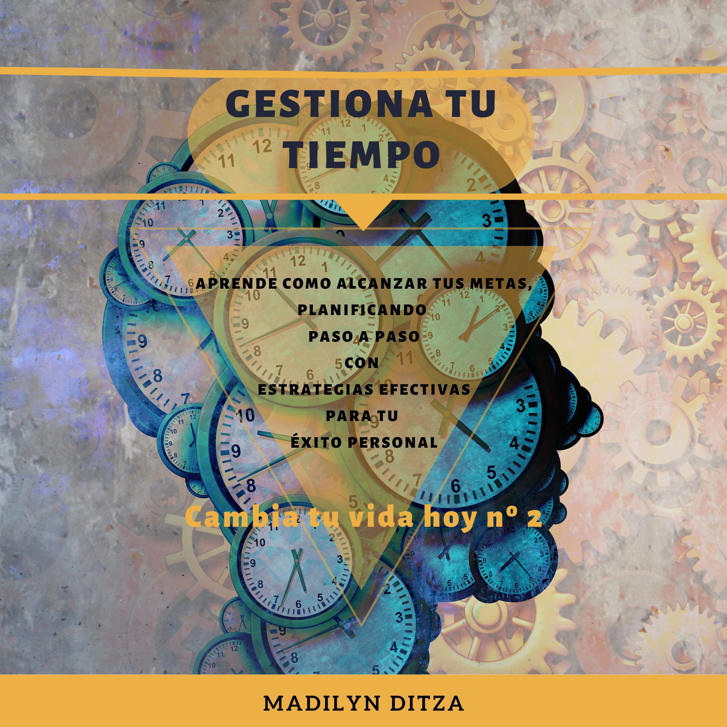 Gestiona tu tiempo: Aprende cómo alcanzar tus metas, planificando paso a paso con estrategias efectivas para tu éxito personal
