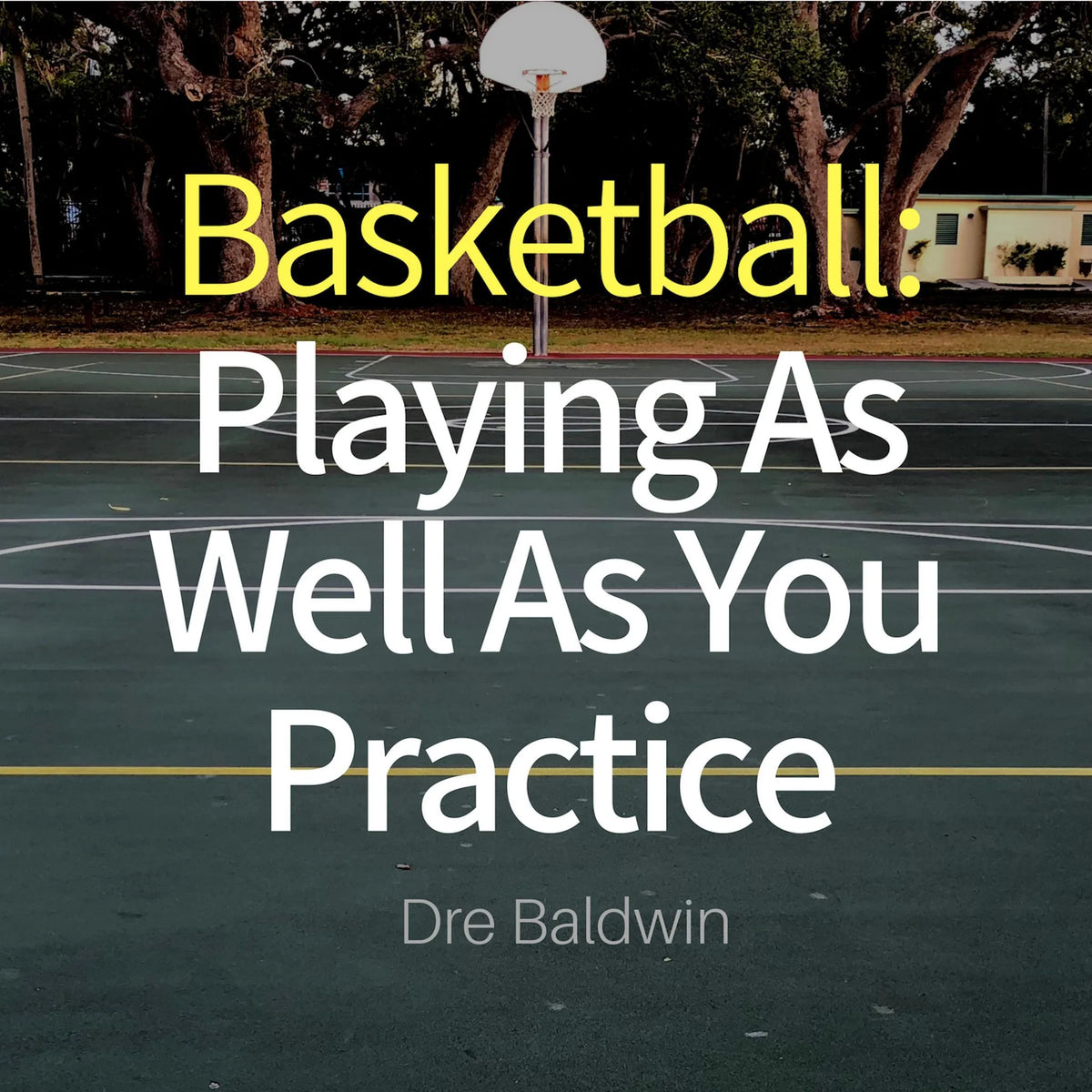 Basketball: Playing as Well as You Practice
