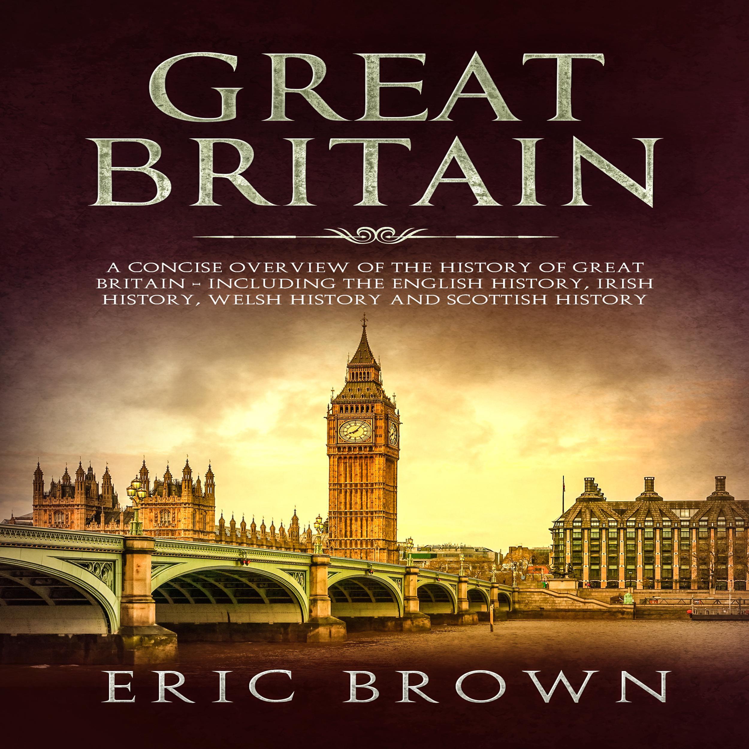 Great Britain: A Concise Overview of The History of Great Britain - Including the English History, Irish History, Welsh History and Scottish History