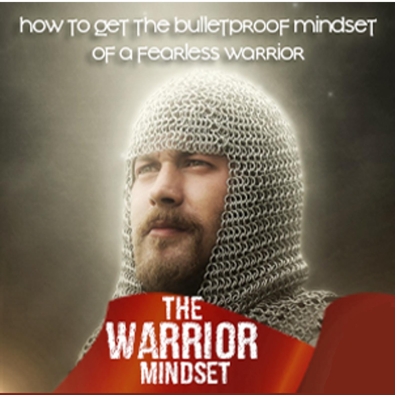 Warrior Mindset - How to Cultivate a Warrior's Mindset to Become Unstoppable in All Aspects of Your Life