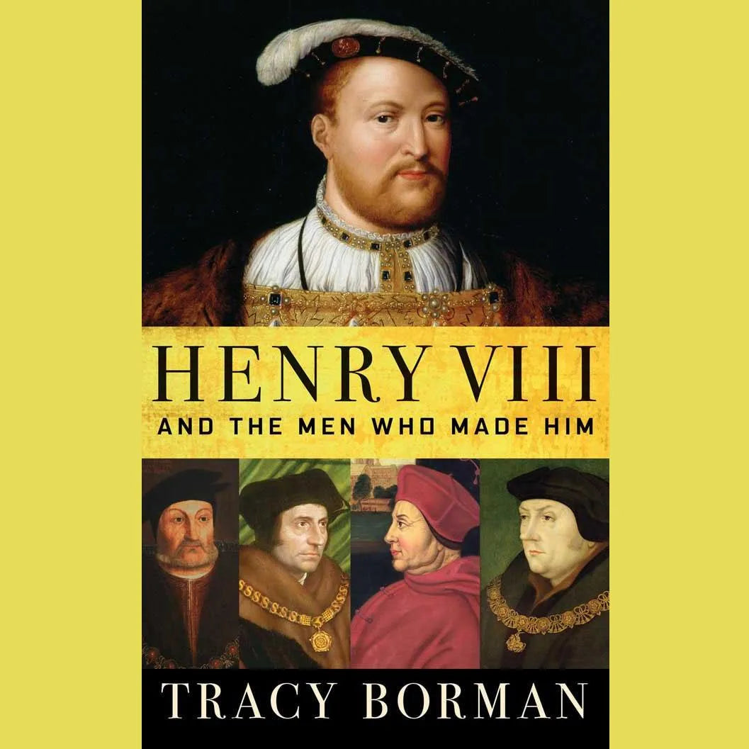 Henry VIII and the Men Who Made Him