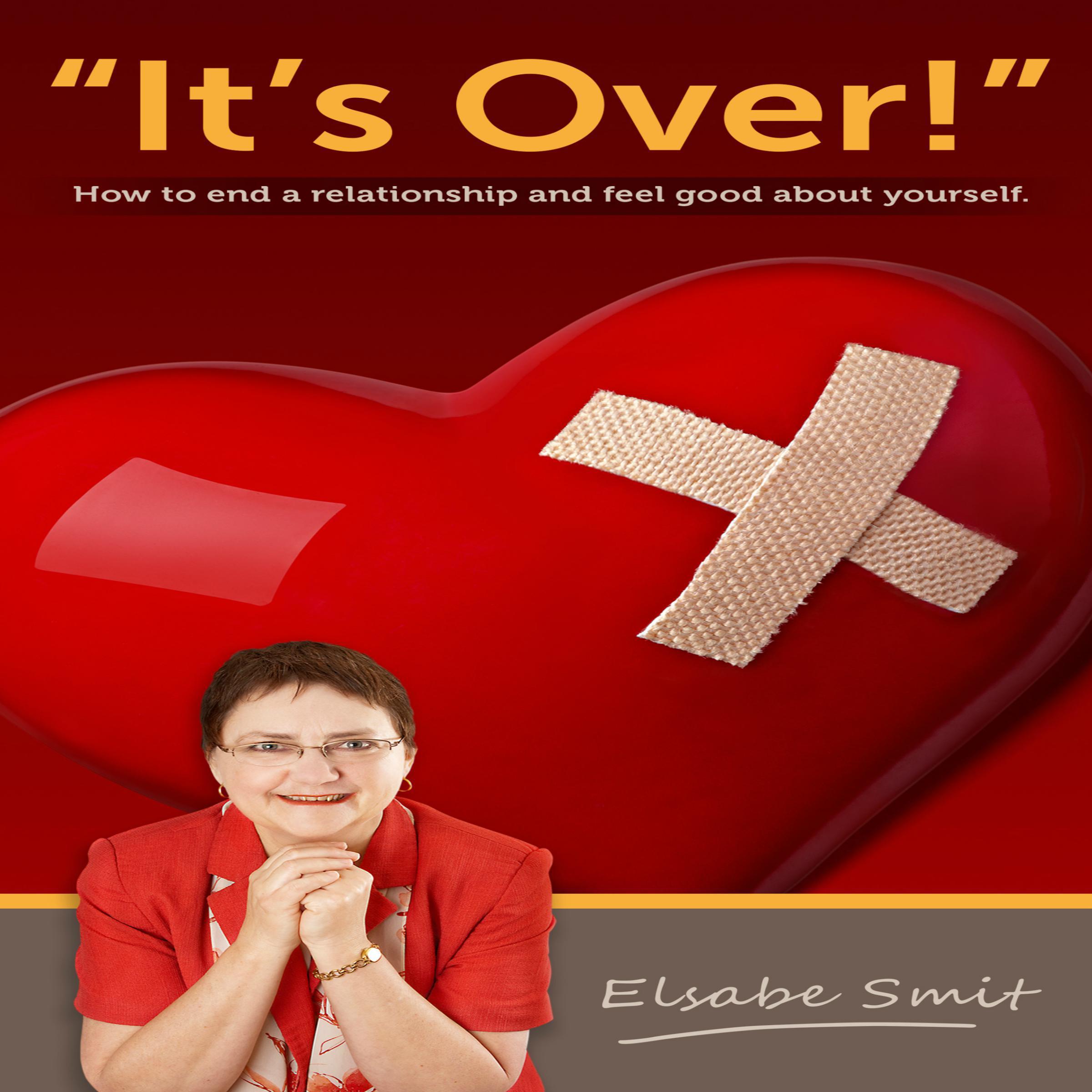 It's Over! How To End a  Relationship And Feel Good About Yourself