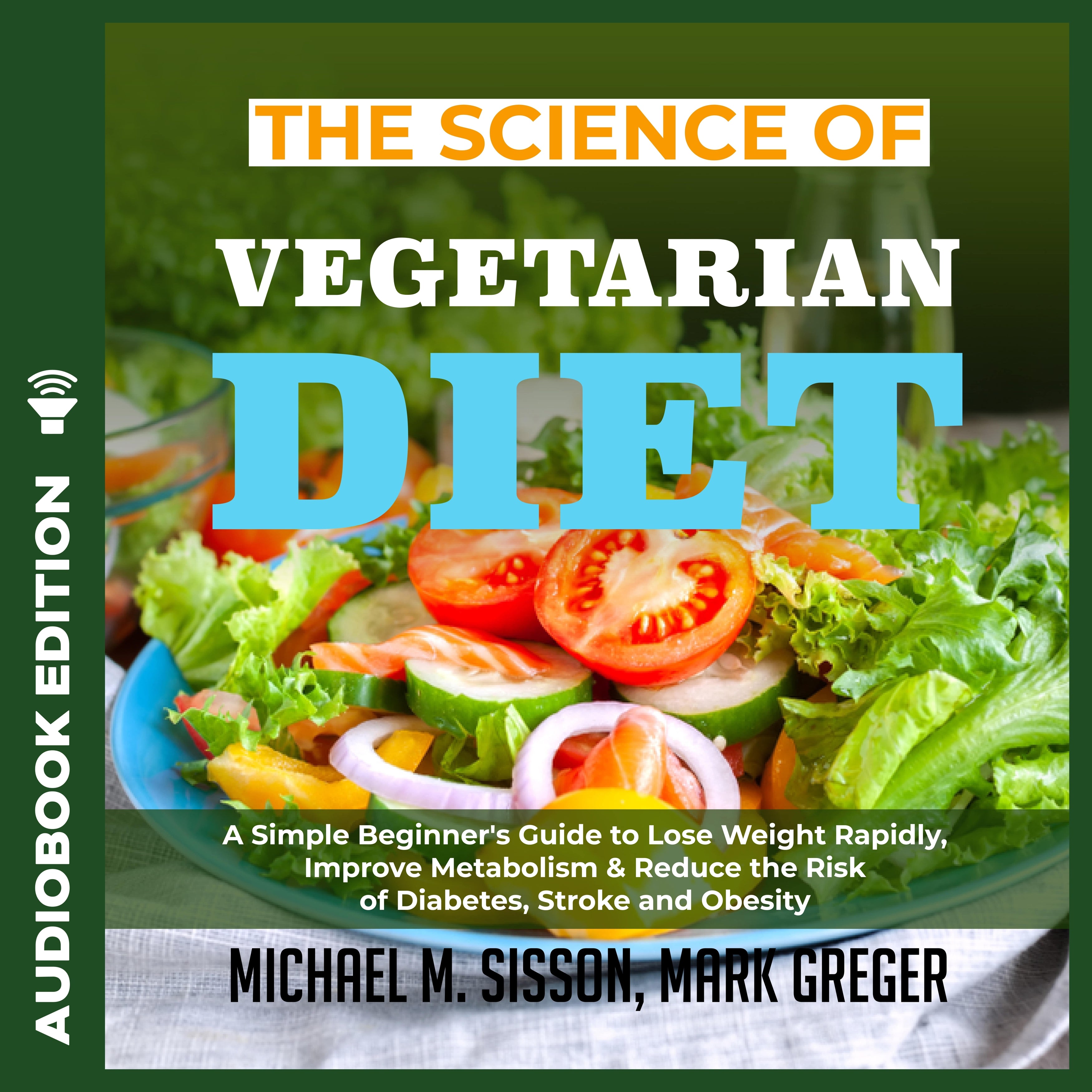The Science of Vegetarian Diet: A Simple Beginner's Guide to Lose Weight Rapidly, Improve Metabolism & Reduce the Risk of Diabetes, Stroke and Obesity