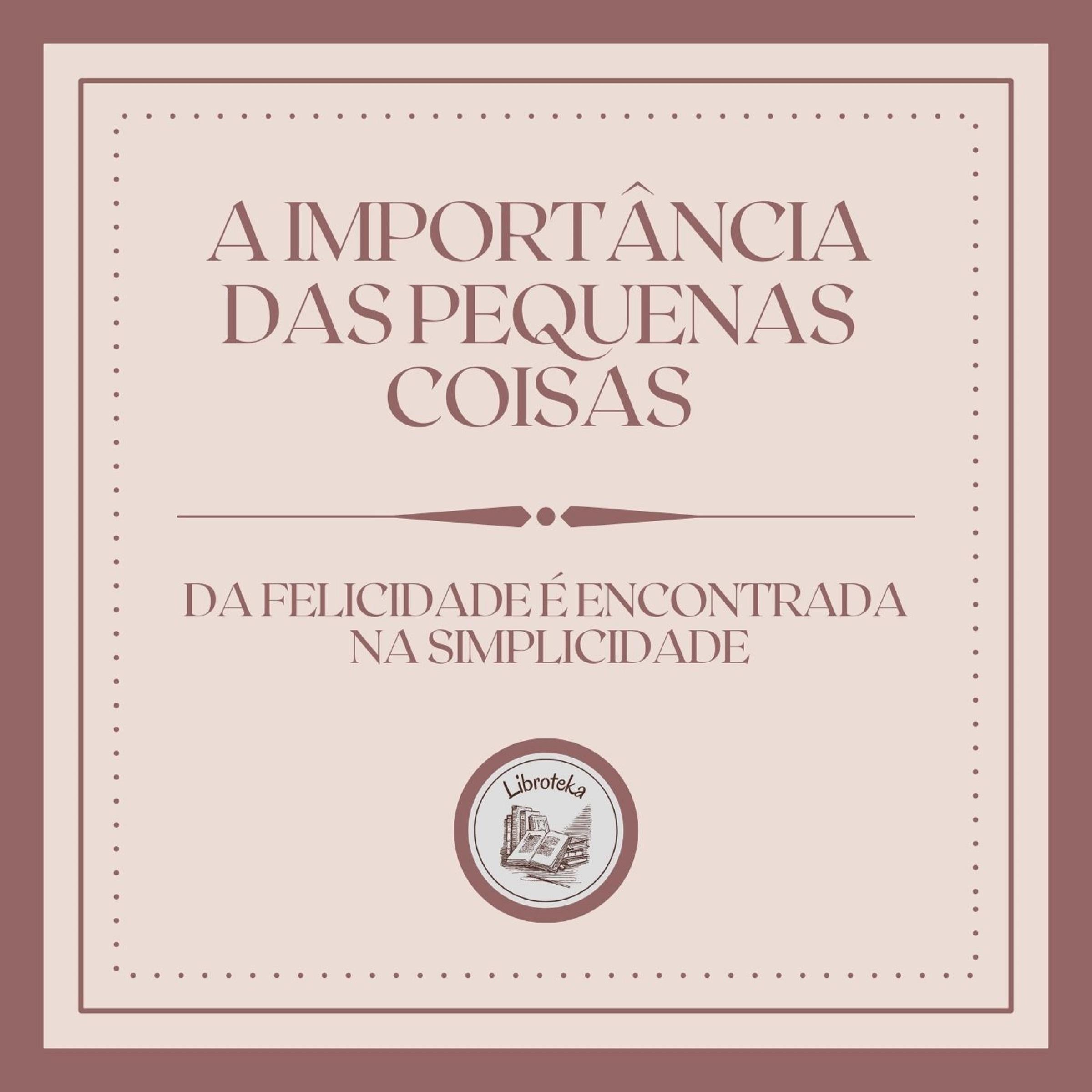 A Importância das Pequenas Coisas:  Da Felicidade é encontrada na simplicidade
