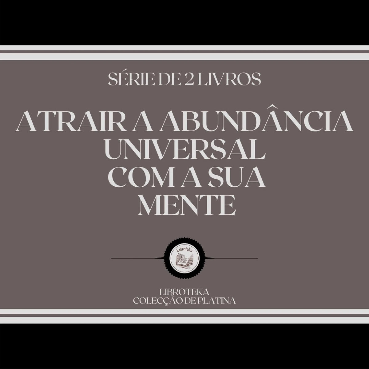 ATRAIR A ABUNDÂNCIA UNIVERSAL COM A SUA MENTE (SÉRIE DE 2 LIVROS)