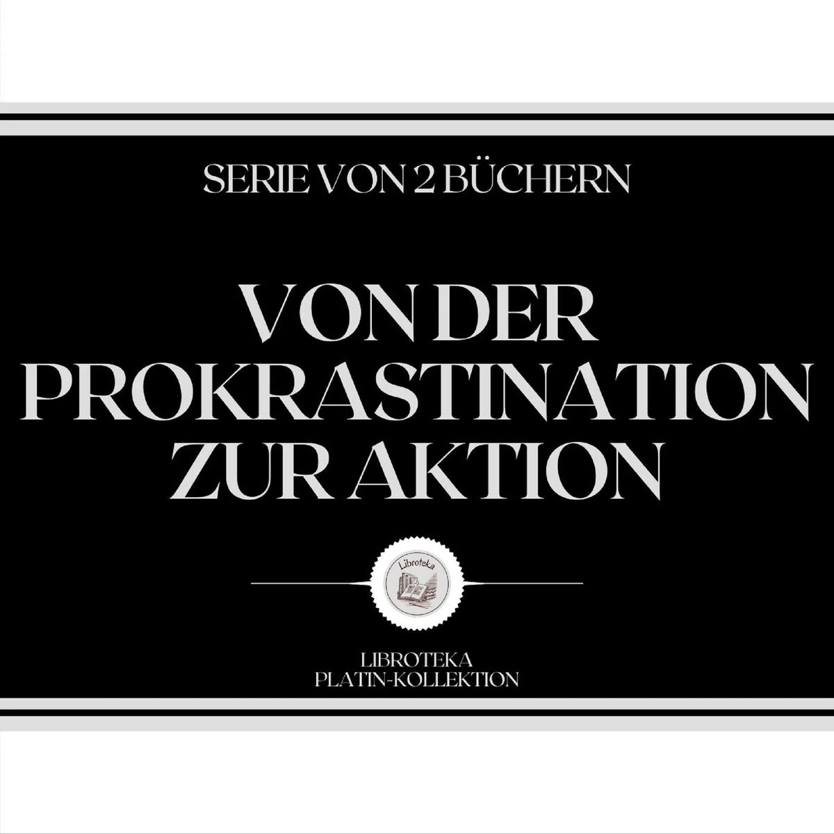 VON DER PROKRASTINATION ZUR AKTION (SERIE VON 2 BÜCHERN)