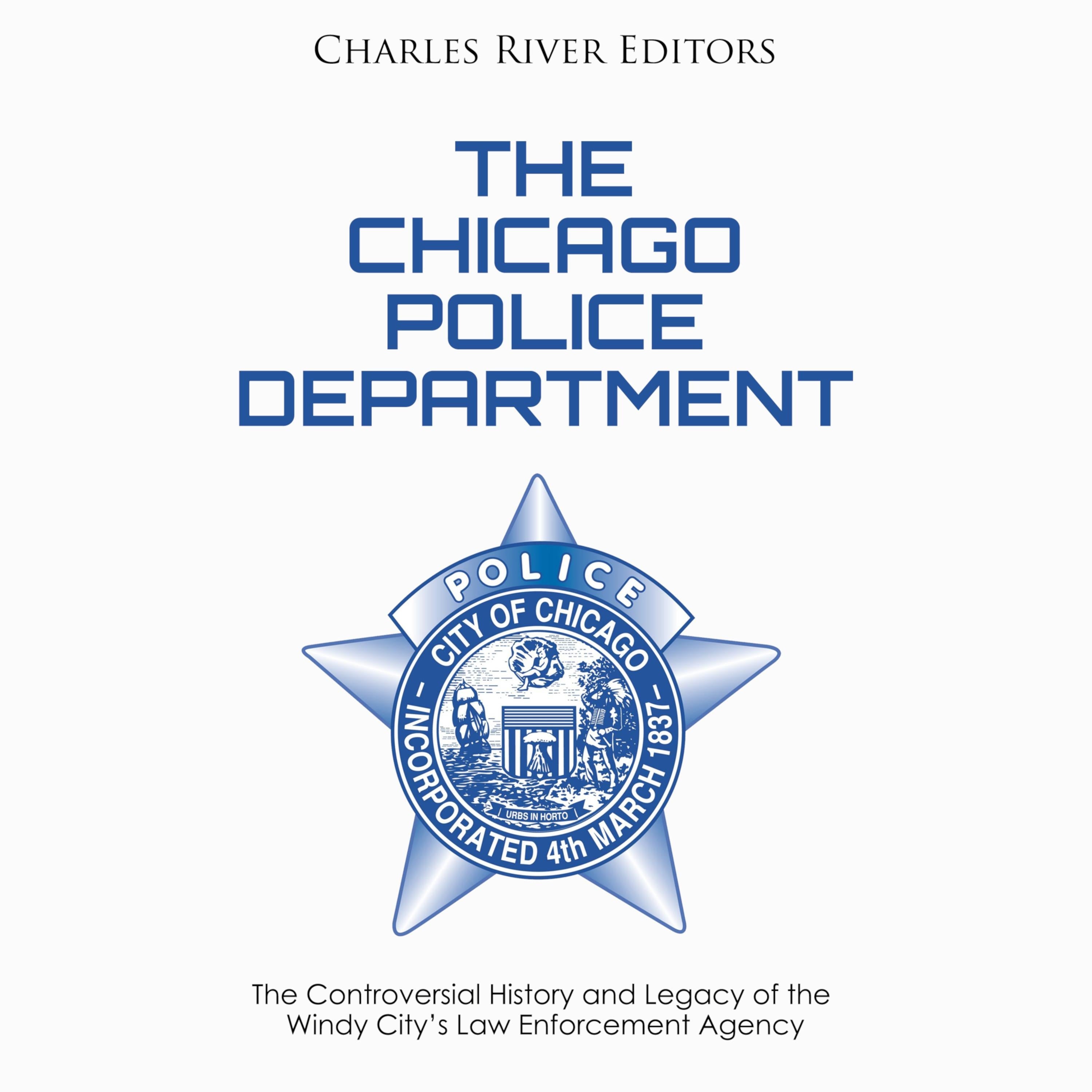 The Chicago Police Department: The Controversial History and Legacy of the Windy City's Law Enforcement Agency
