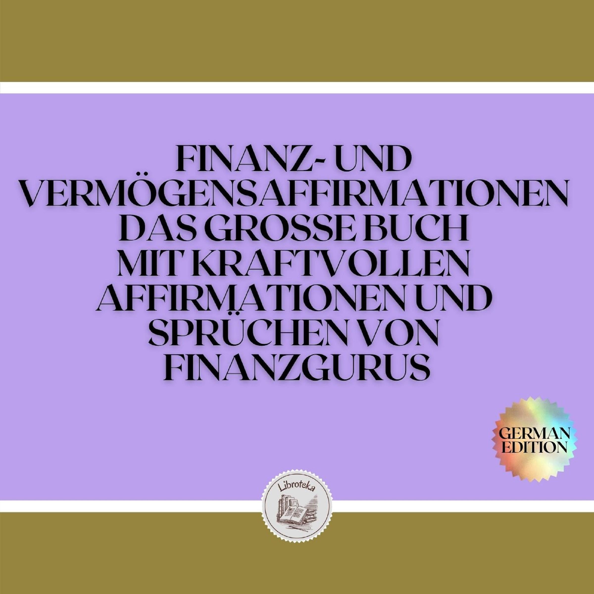 FINANZ-UND VERMÖGENSAFFIRMATIONEN DAS GROSSE BUCH  MIT KRAFTVOLLEN  AFFIRMATIONEN UND SPRÜCHEN VON FINANZGURUS