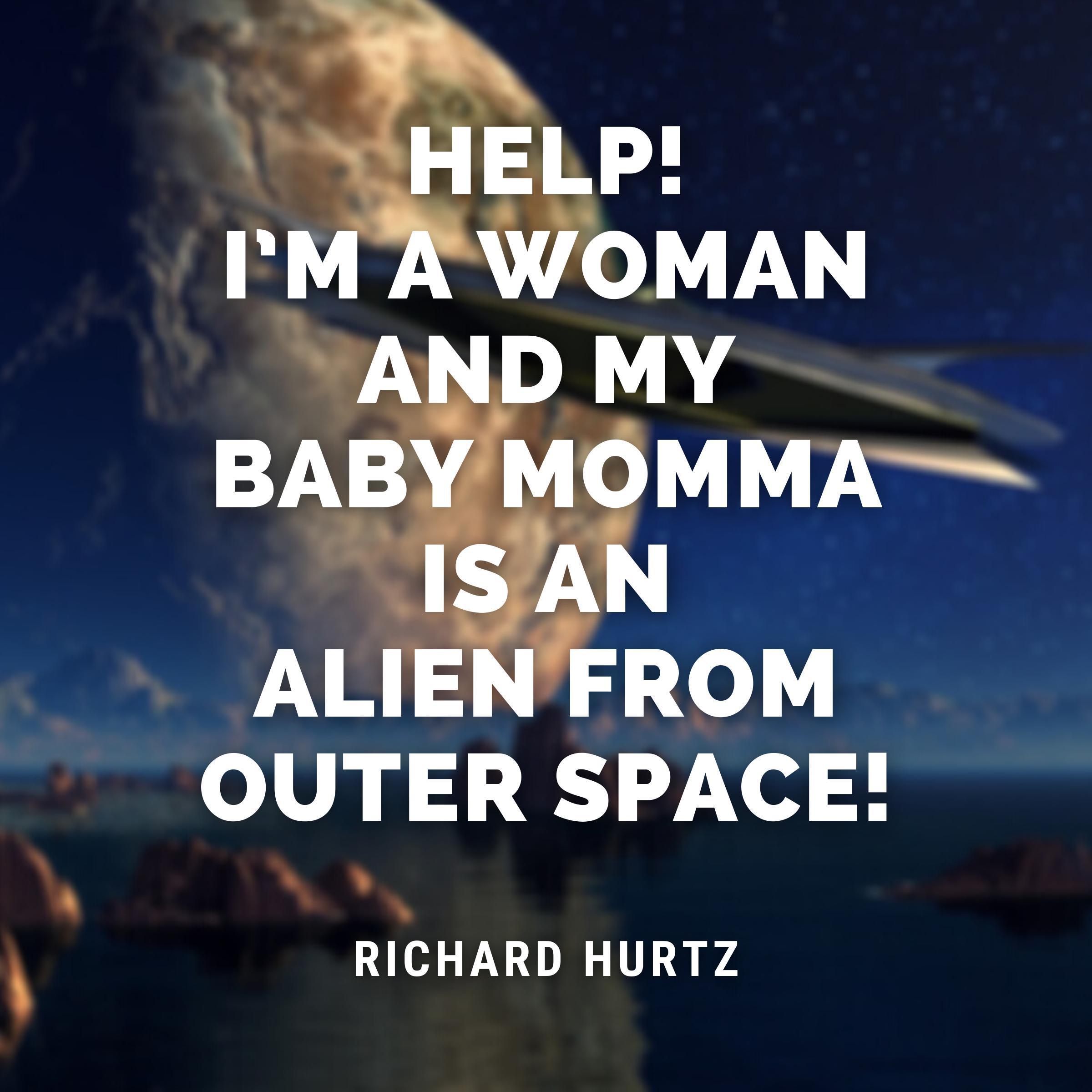 Help! I'm a Woman and My Baby Momma is an Alien from Outer Space!