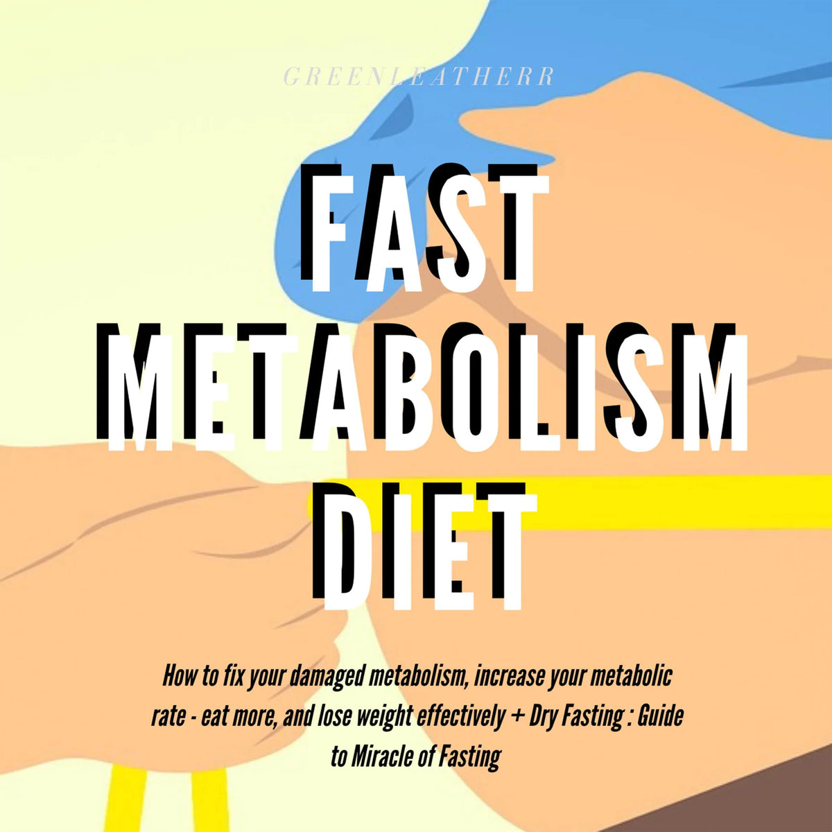 Fast Metabolism Diet  How To Fix Your Damaged Metabolism, Increase Your Metabolic Rate, Eat More, And Lose Weight Effectively + Dry Fasting : Guide to Miracle of Fasting