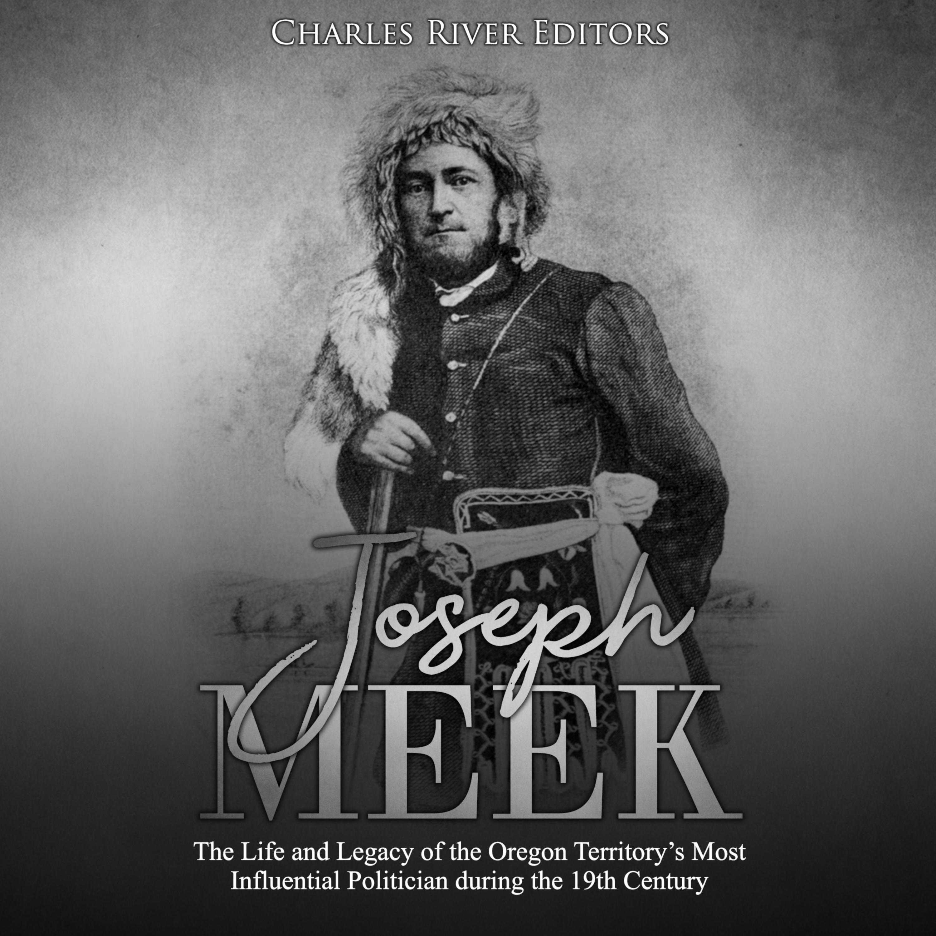 Joseph Meek: The Life and Legacy of the Oregon Territory's Most Influential Politician during the 19th Century