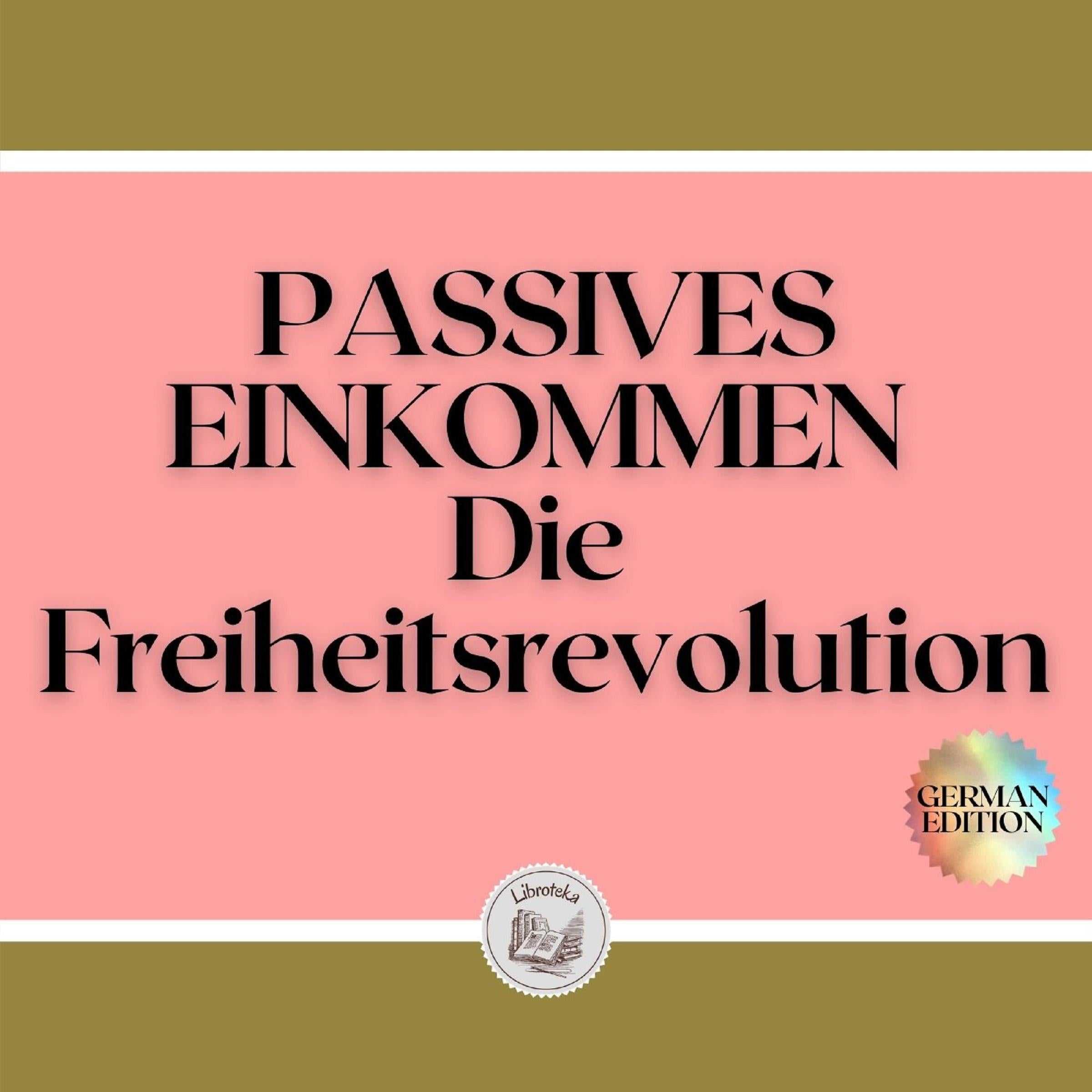 PASSIVES EINKOMMEN:  Die Freiheitsrevolution