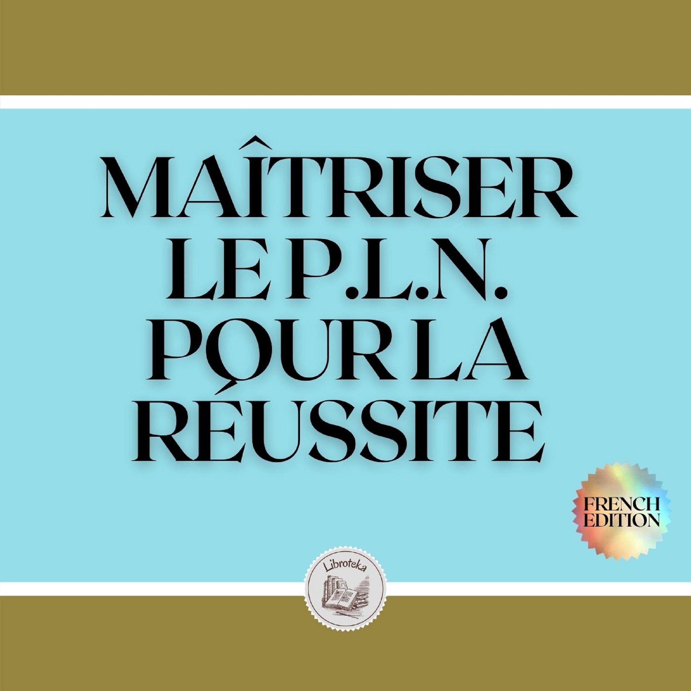 MAÎTRISER LE P.L.N. POUR LA RÉUSSITE