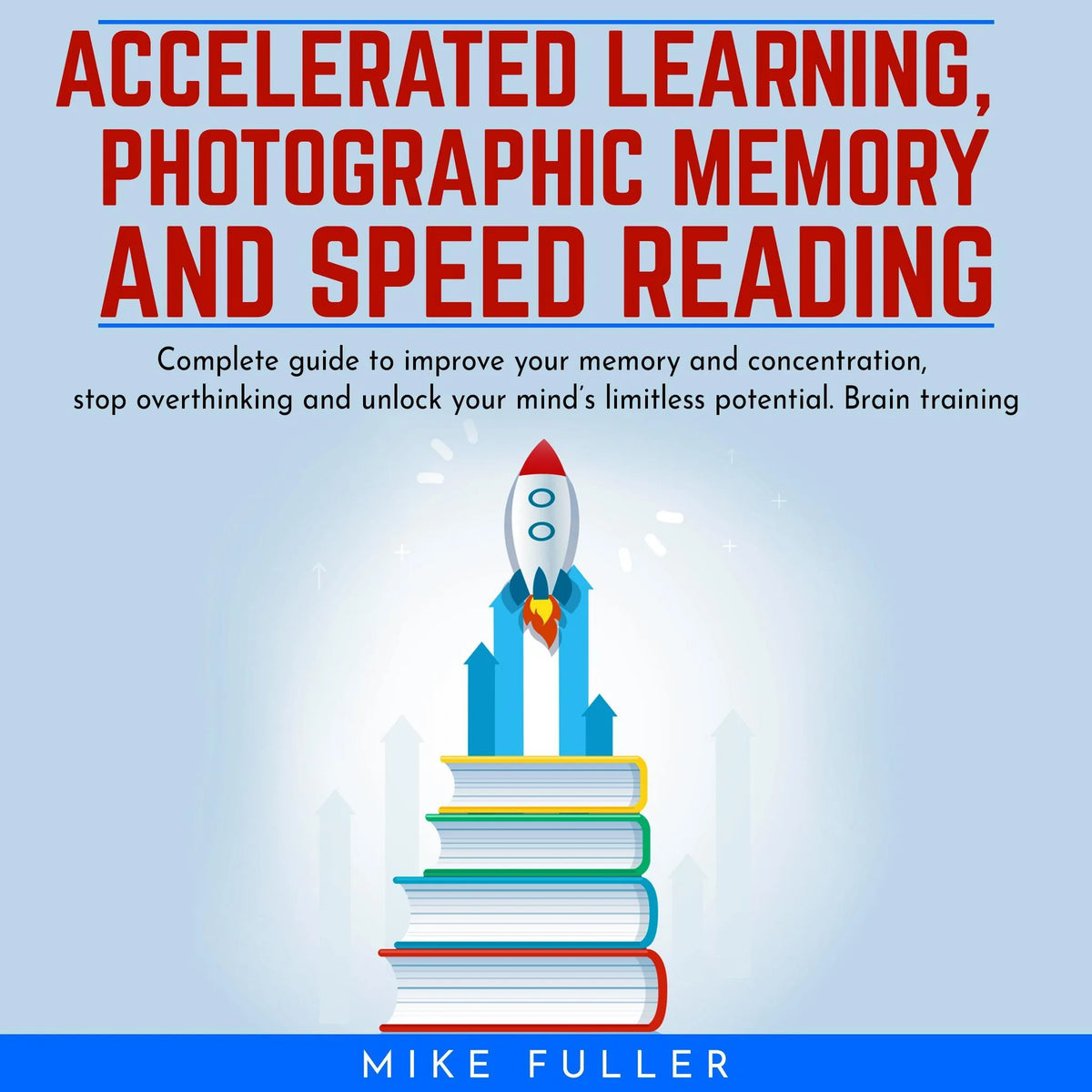Accelerated learing, Photographic Memory and Speed Reading.: Complete guide to improve your memory and concentration, stop overthinking and unlock your mind’s limitless potential. Brain training