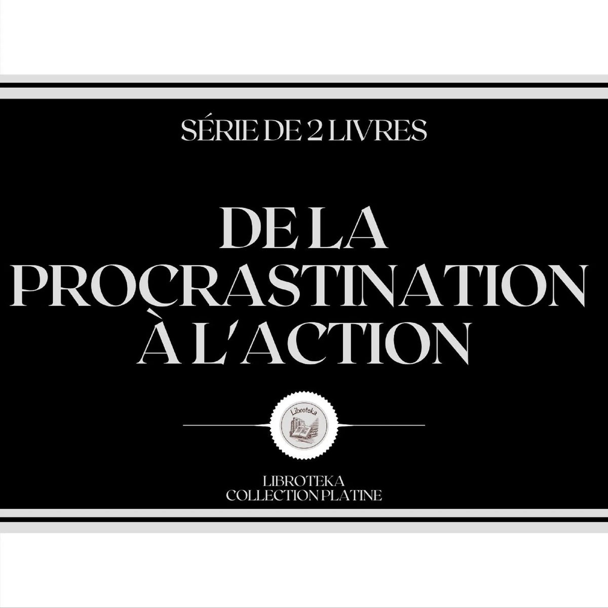 DE LA PROCRASTINATION À L'ACTION (SÉRIE DE 2 LIVRES)