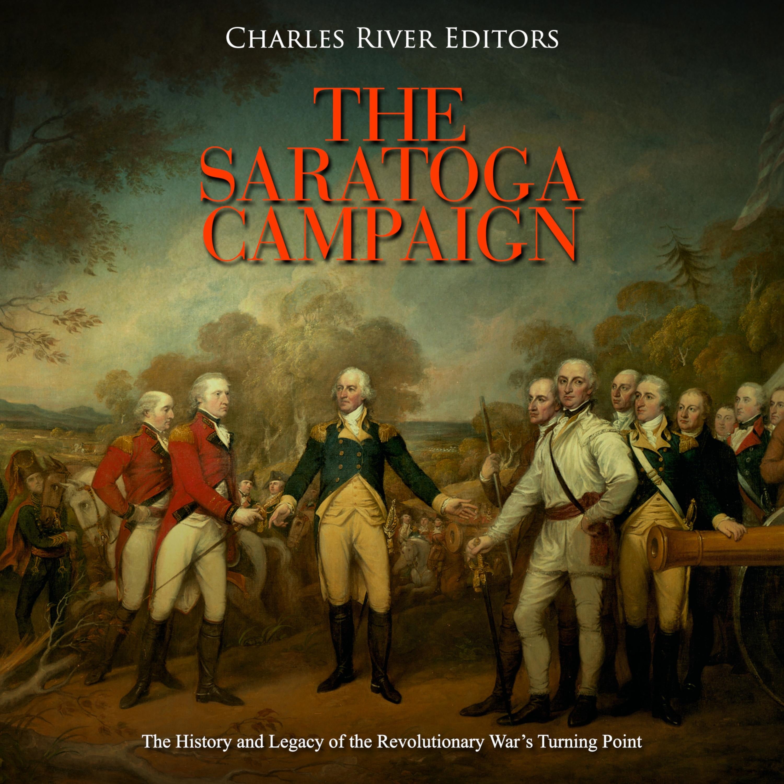 The Saratoga Campaign: The History and Legacy of the Revolutionary War's Turning Point