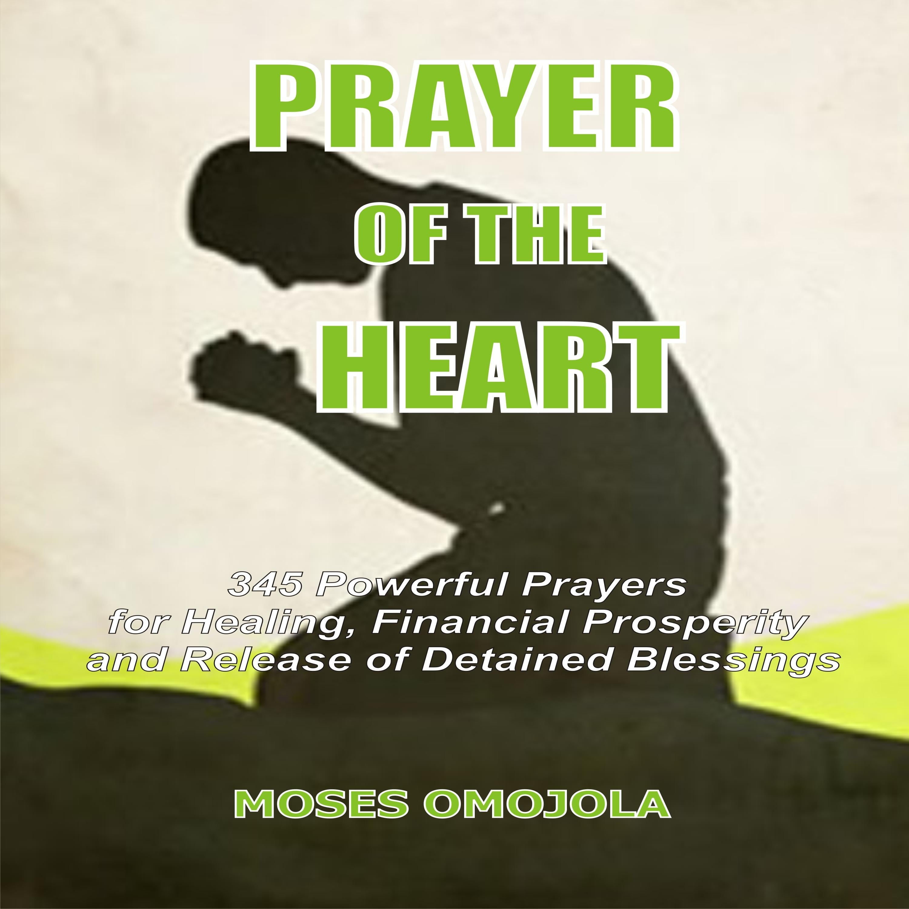 Prayer Of The Heart:  345 Powerful Prayers For Healing, Financial Prosperity And Release of Detained Blessings