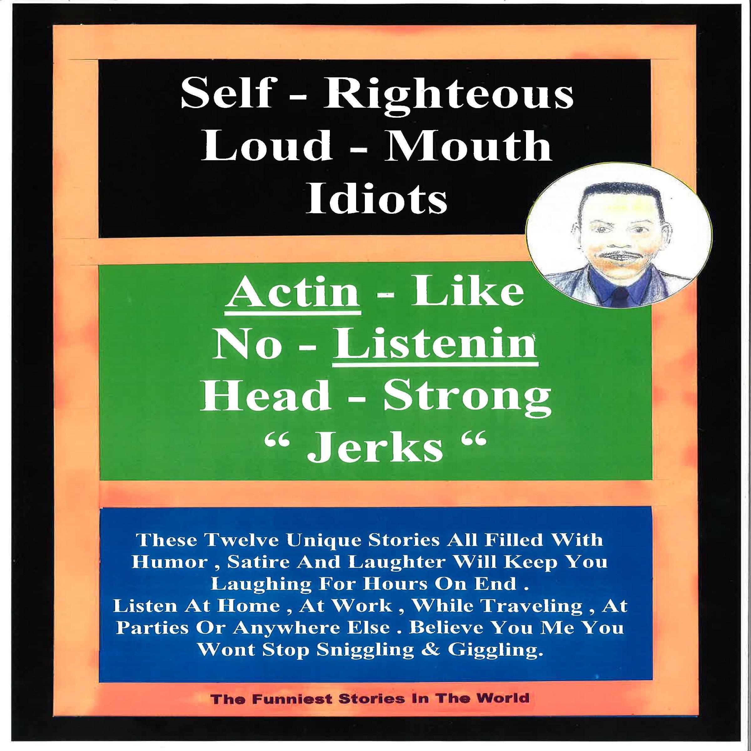 Self-Righteous Loud Mouth Idiots