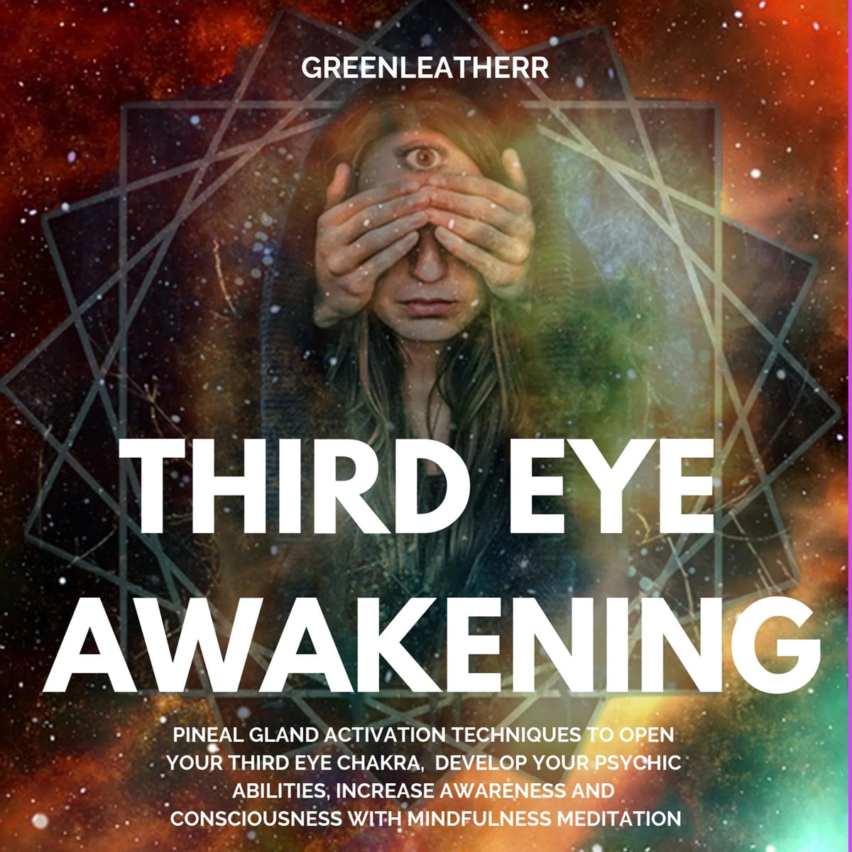 Third Eye Awakening: Pineal Gland Activation Techniques to Open Your Third Eye Chakra,  Develop Your Psychic Abilities, Increase Awareness and Consciousness with Mindfulness Meditation
