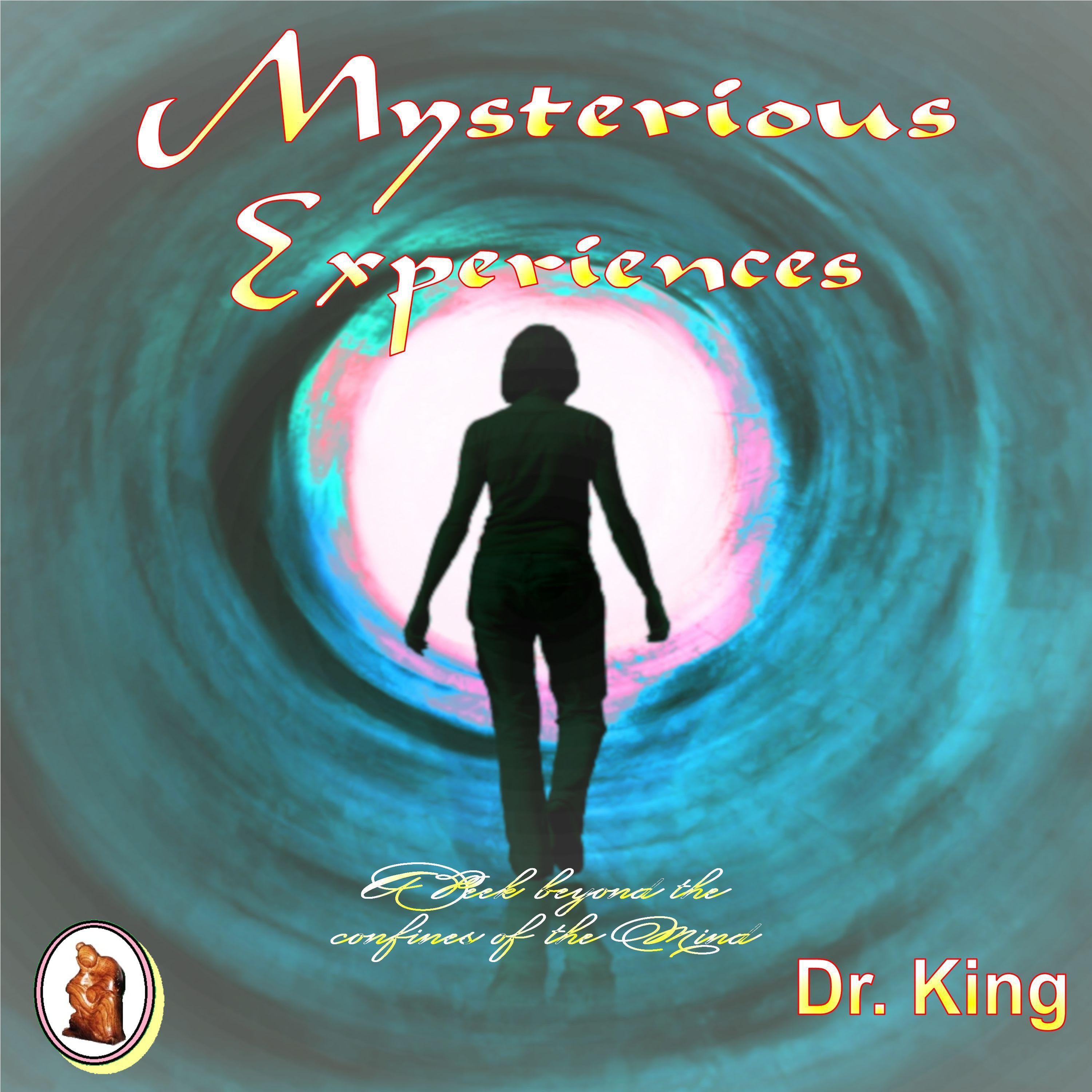 Mysterious Experiences : A Peek Beyond  The Confines Of The Mind (New And Expanded Edition)