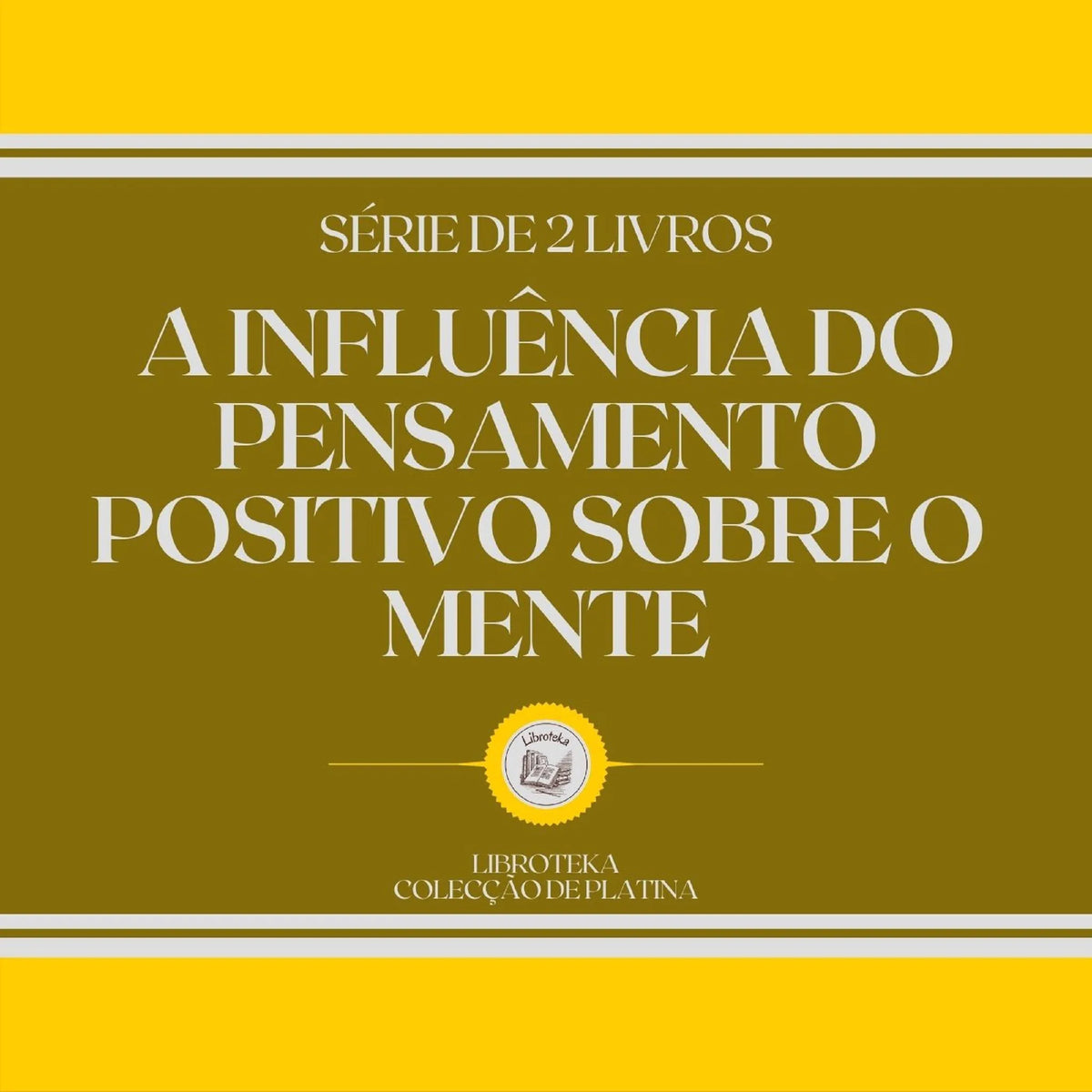 A INFLUÊNCIA DO PENSAMENTO POSITIVO SOBRE O MENTE (SÉRIE DE 2 LIVROS)