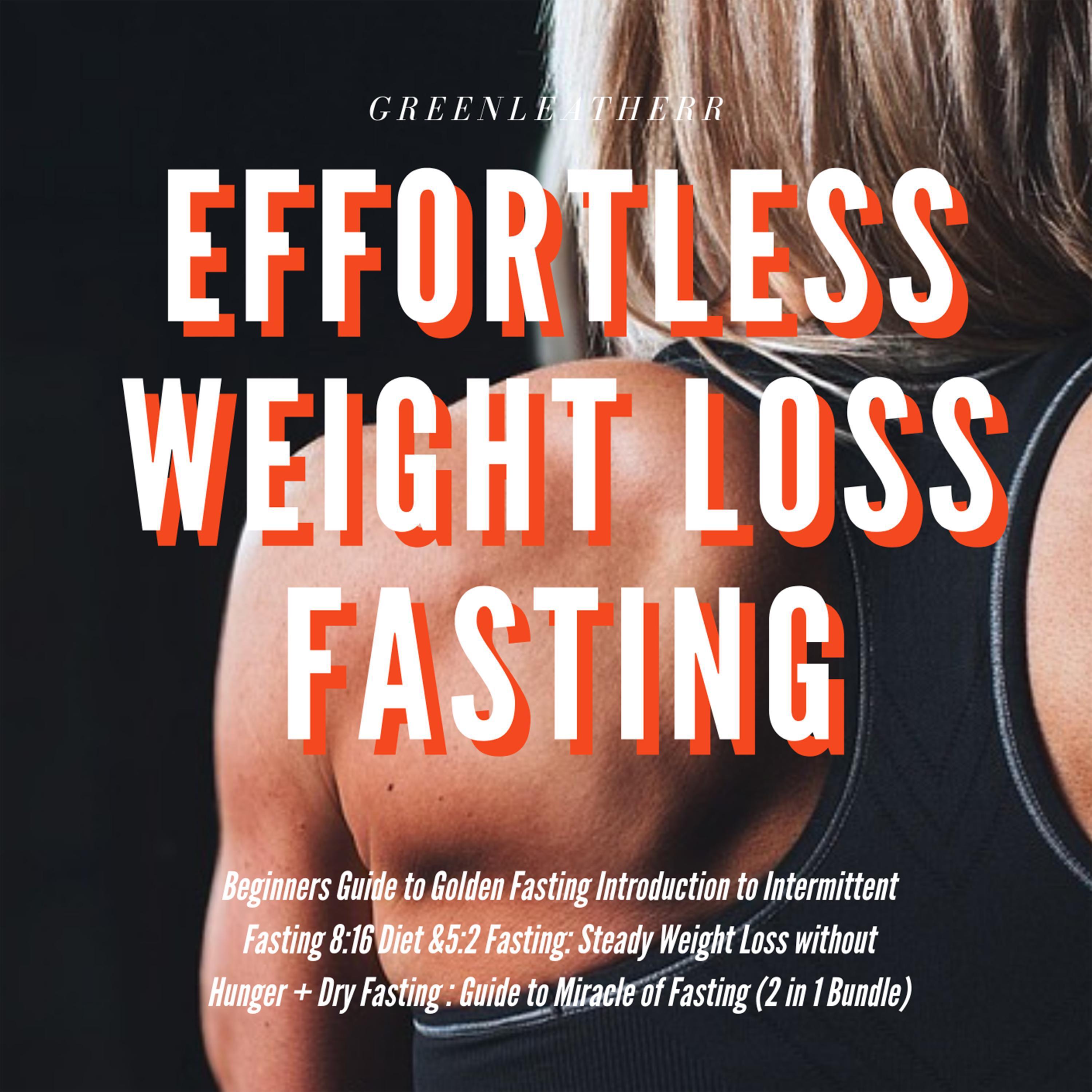 Effortless Weight Loss Fasting Beginners Guide to Golden Fasting  Introduction to Intermittent Fasting 8:16 Diet &5:2 Fasting Steady Weight Loss without Hunger + Dry Fasting