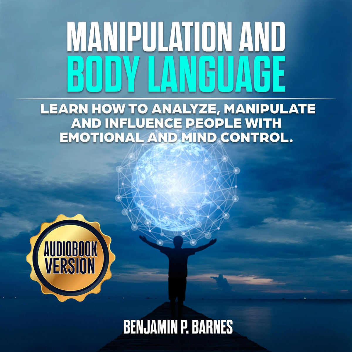 Manipulation And Body Language: Learn How to Analyze, Manipulate and Influence People with Emotional and Mind Control