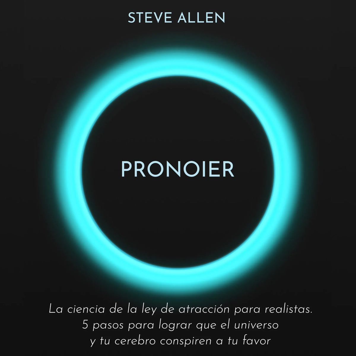 Pronoier - La ciencia de la ley de atracción para realistas. 5 pasos para lograr que el universo y tu cerebro conspiren a tu favor