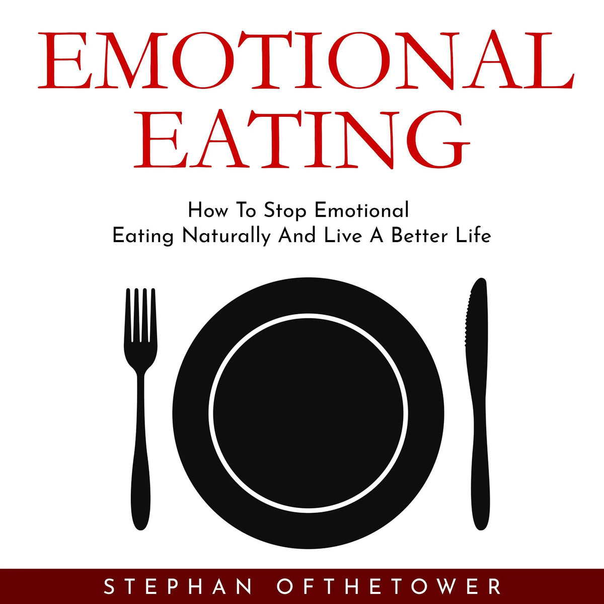 EMOTIONAL EATING: How To Stop Emotional Eating Naturally And Live A Better Life
