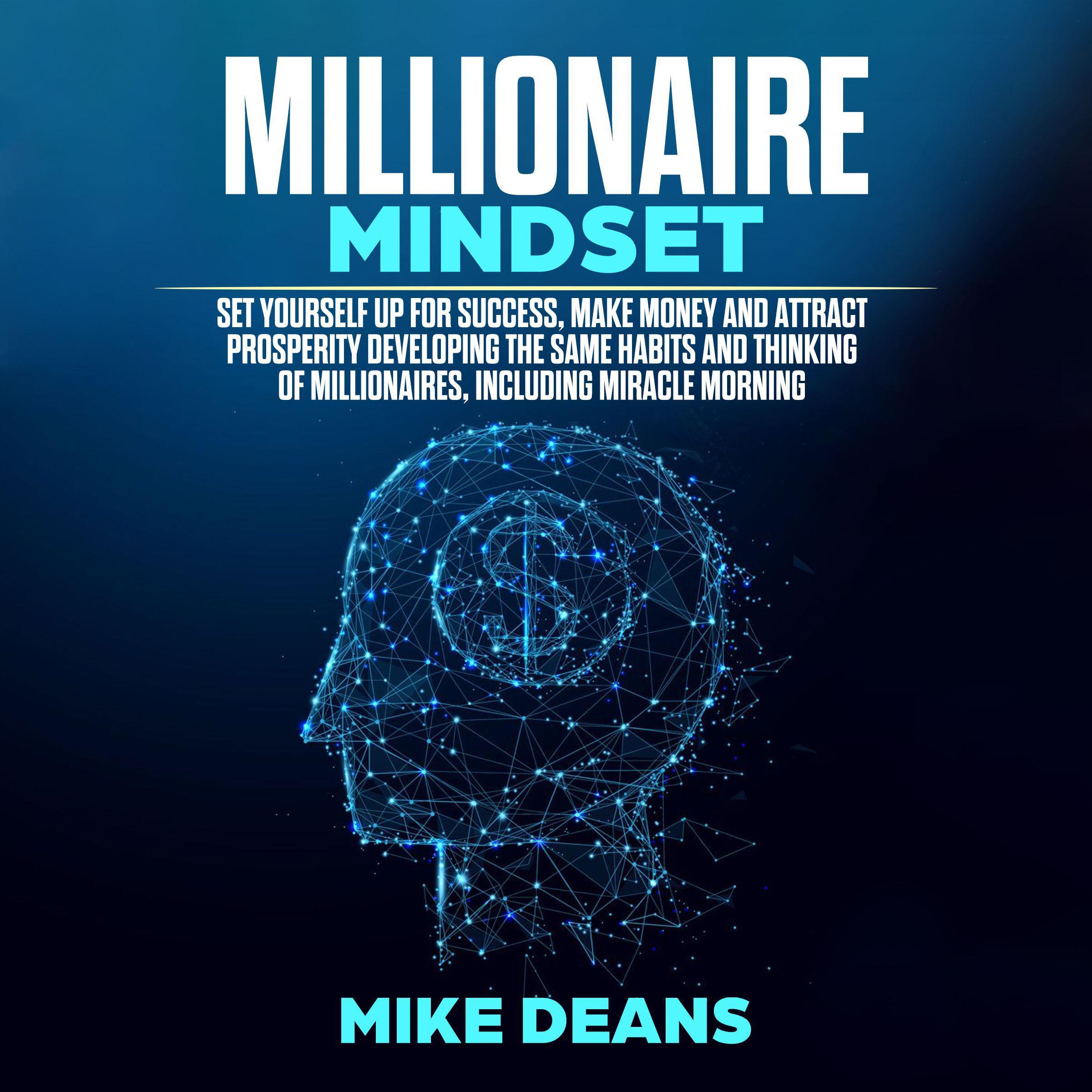 MILLIONAIRE MINDSET: Set yourself up for success, make money and attract prosperity developing the same habits and thinking of millionaires, including miracle morning