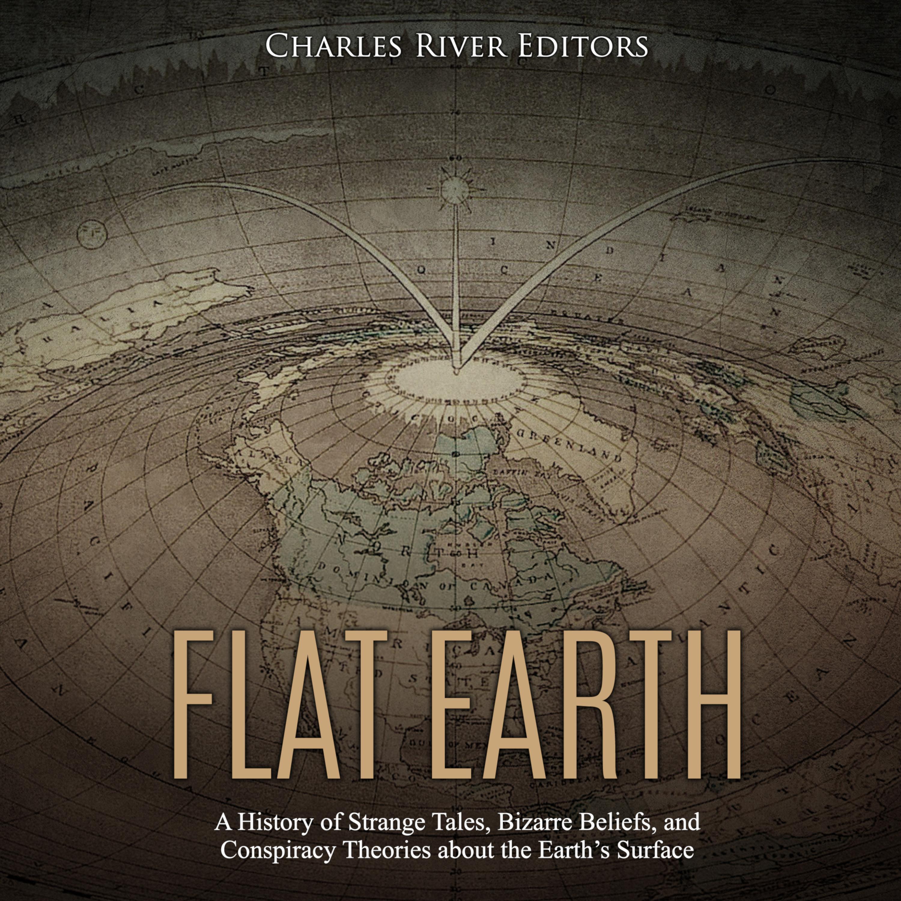 Flat Earth: A History of Strange Tales, Bizarre Beliefs, and Conspiracy Theories about the Earth's Surface