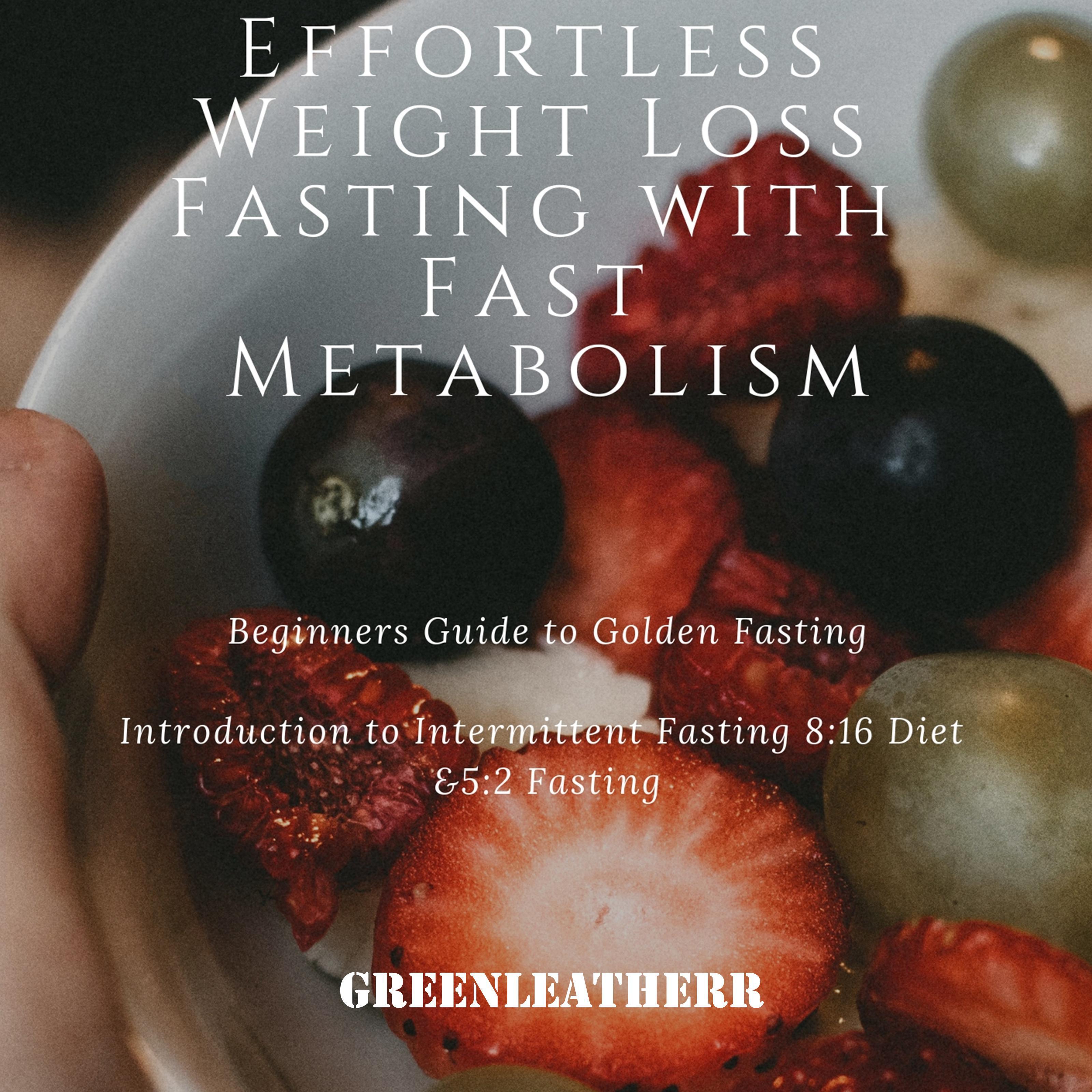 Effortless Weight Loss Fasting With Fast Metabolism Beginners Guide To Golden Fasting  Introduction To Intermittent Fasting 8:16 Diet &5:2 Fasting