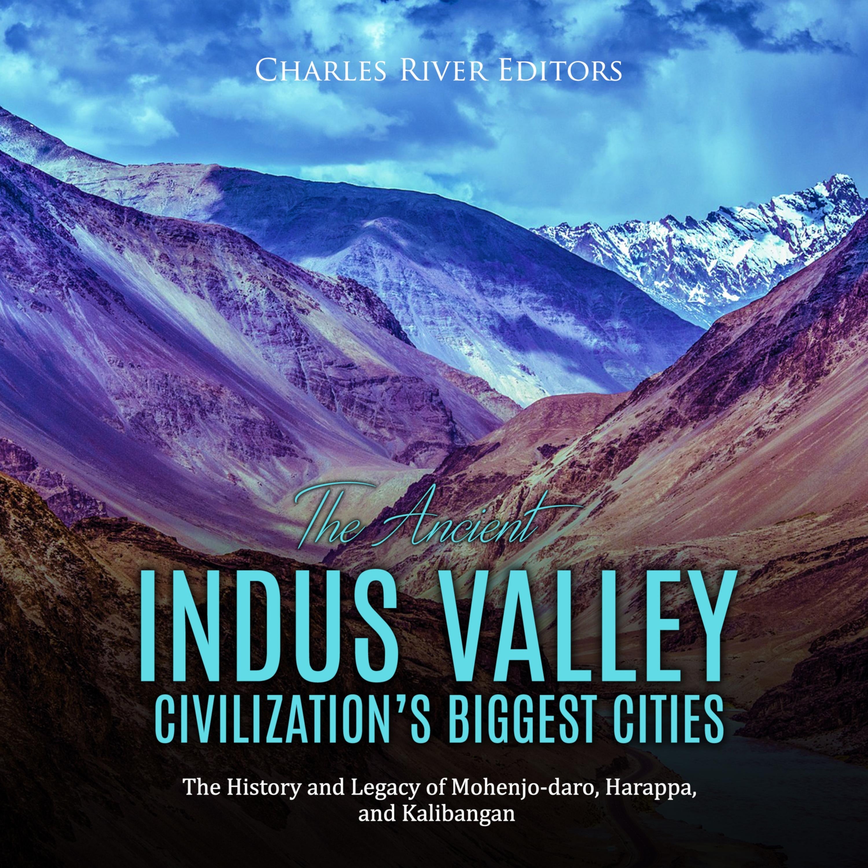 The Ancient Indus Valley Civilization's Biggest Cities: The History and Legacy of Mohenjo-daro, Harappa, and Kalibangan