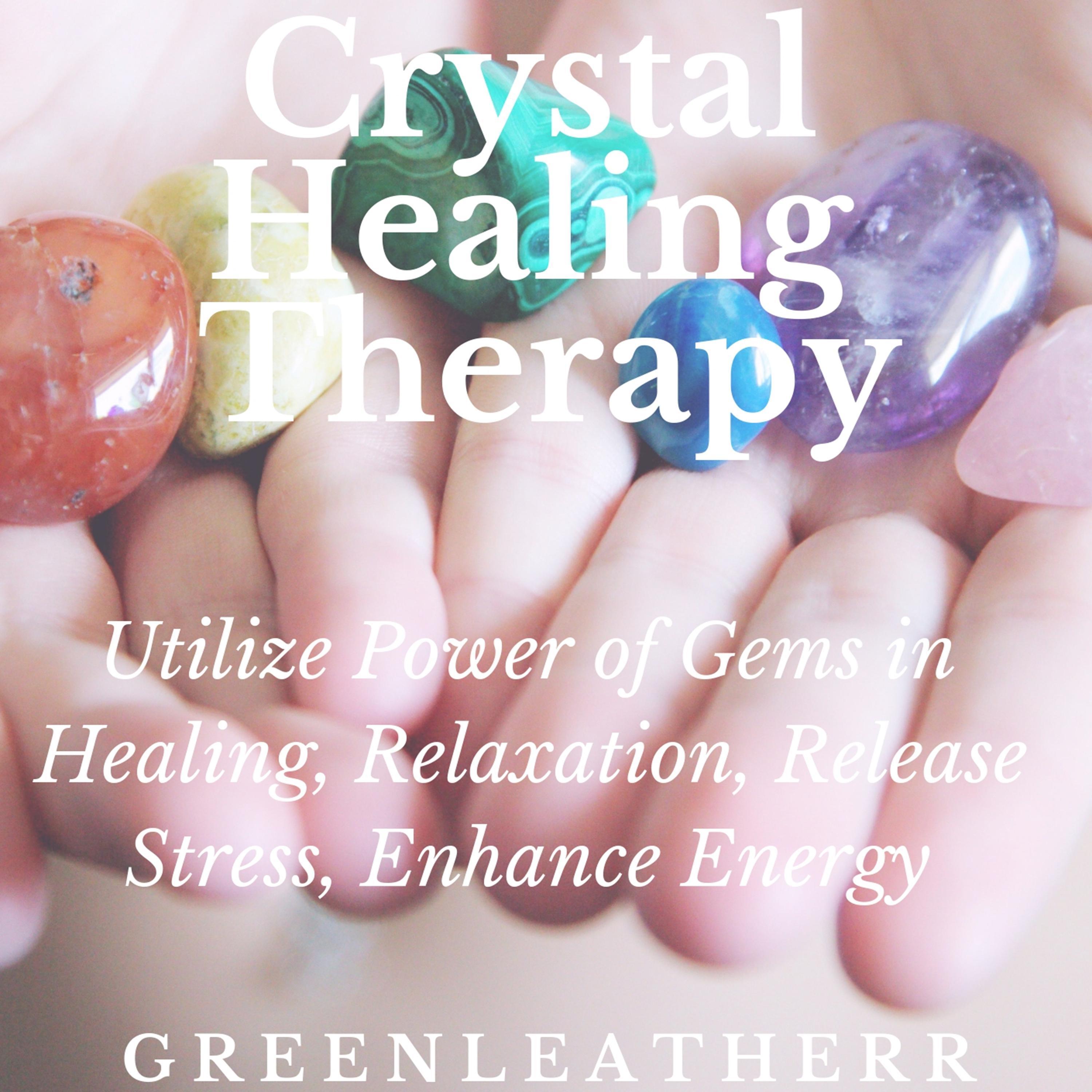 Crystal Healing Therapy:  Utilize Power of Gems in Healing, Relaxation, Release Stress, Enhance Energy