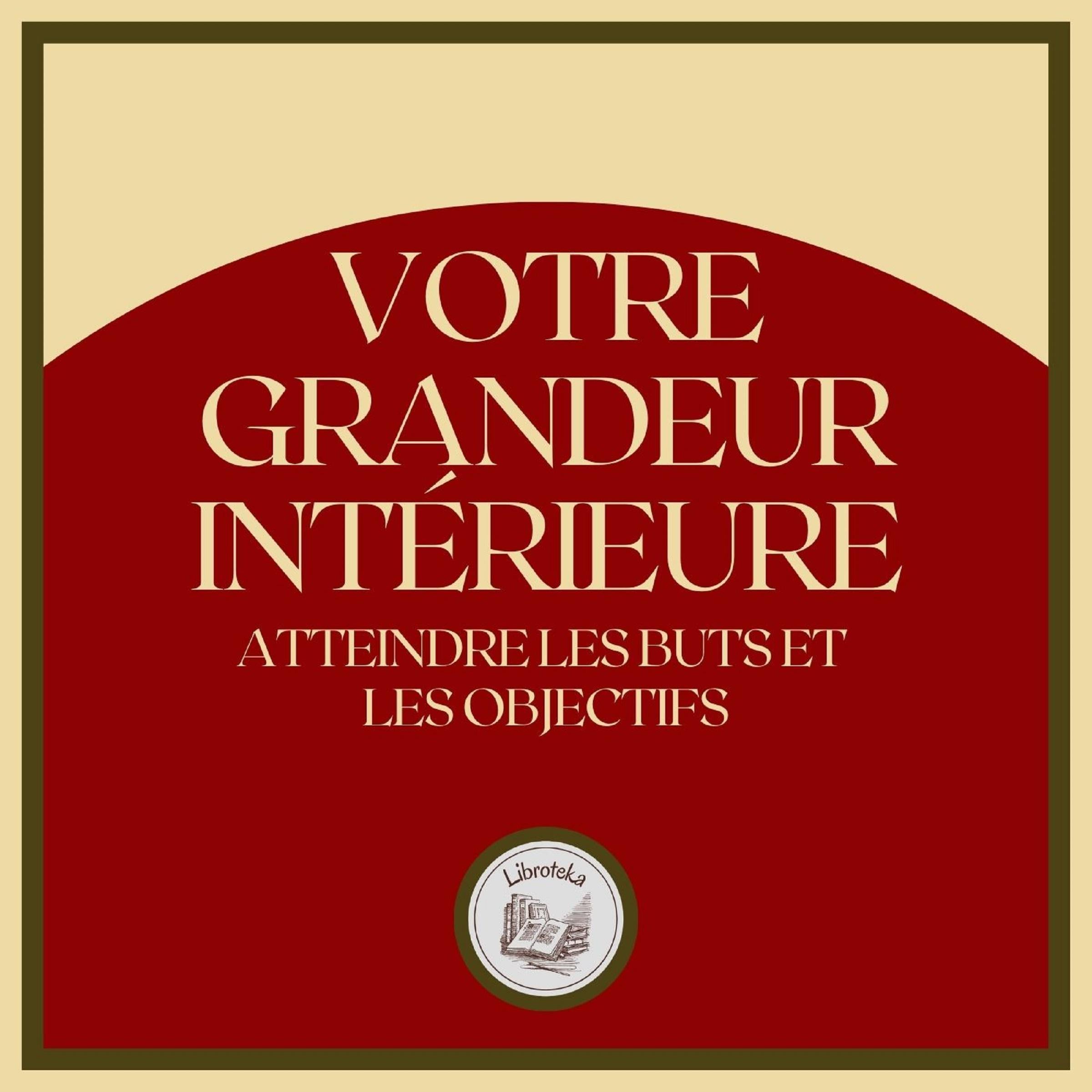 Votre Grandeur Intérieure: Atteindre les buts et les objectifs