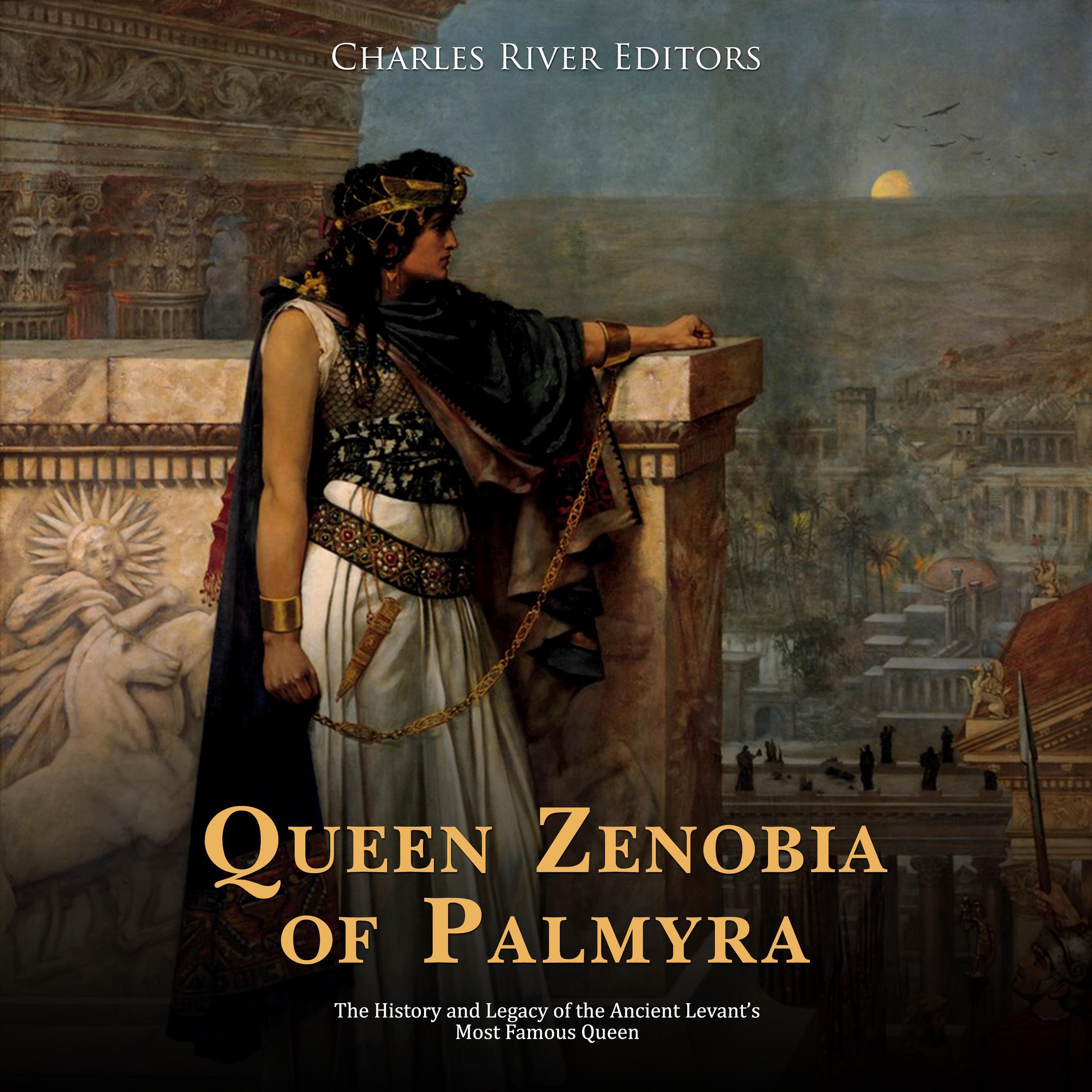 Queen Zenobia of Palmyra: The History and Legacy of the Ancient Levant's Most Famous Queen