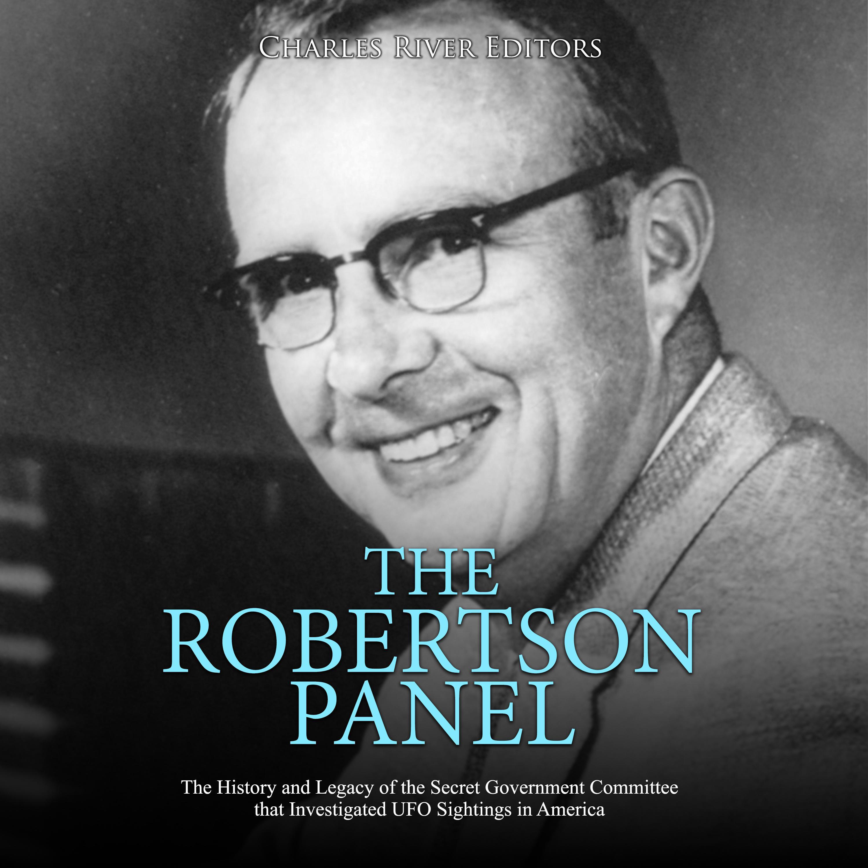 The Robertson Panel: The History and Legacy of the Secret Government Committee that Investigated UFO Sightings in America