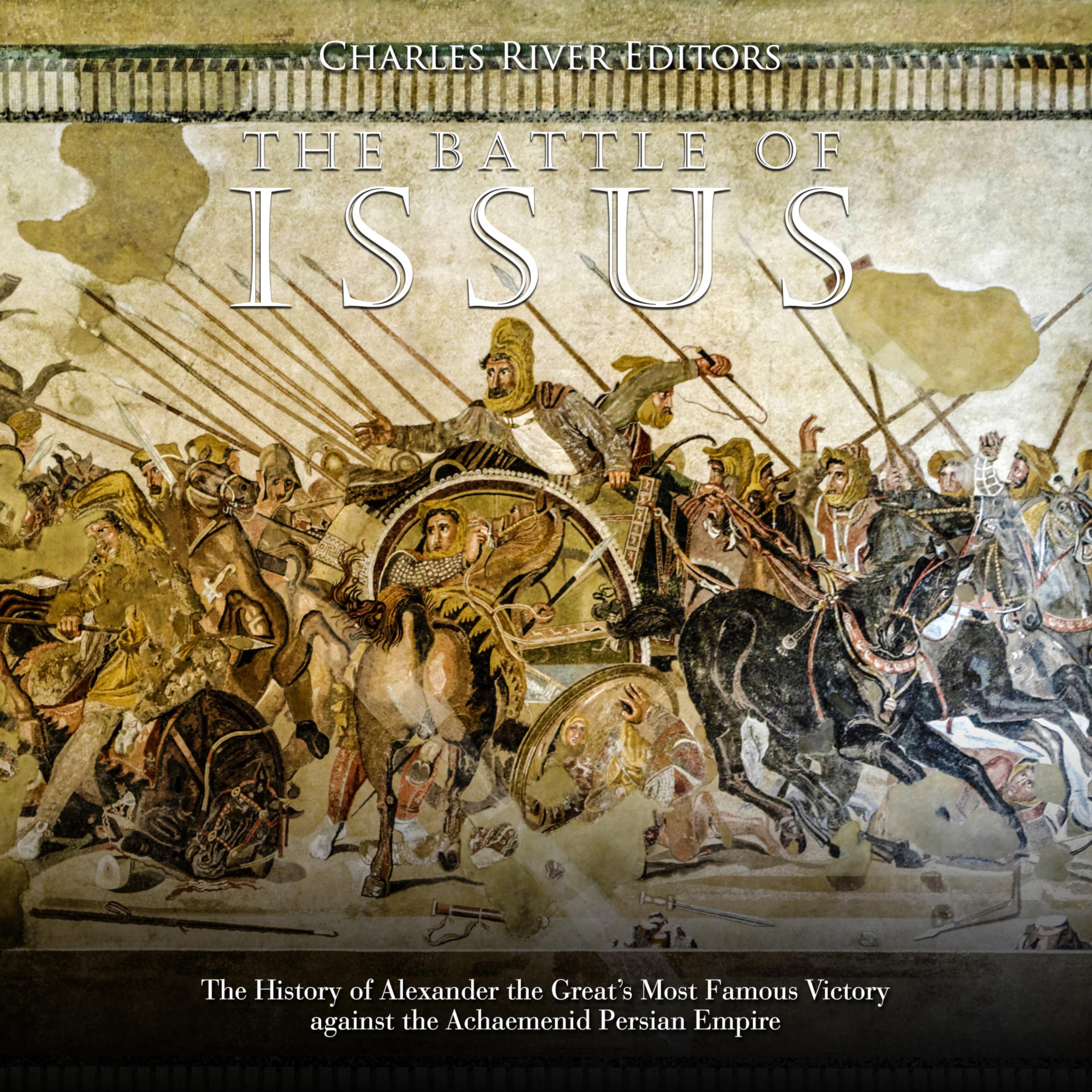 The Battle of Issus: The History of Alexander the Great's Most Famous Victory against the Achaemenid Persian Empire