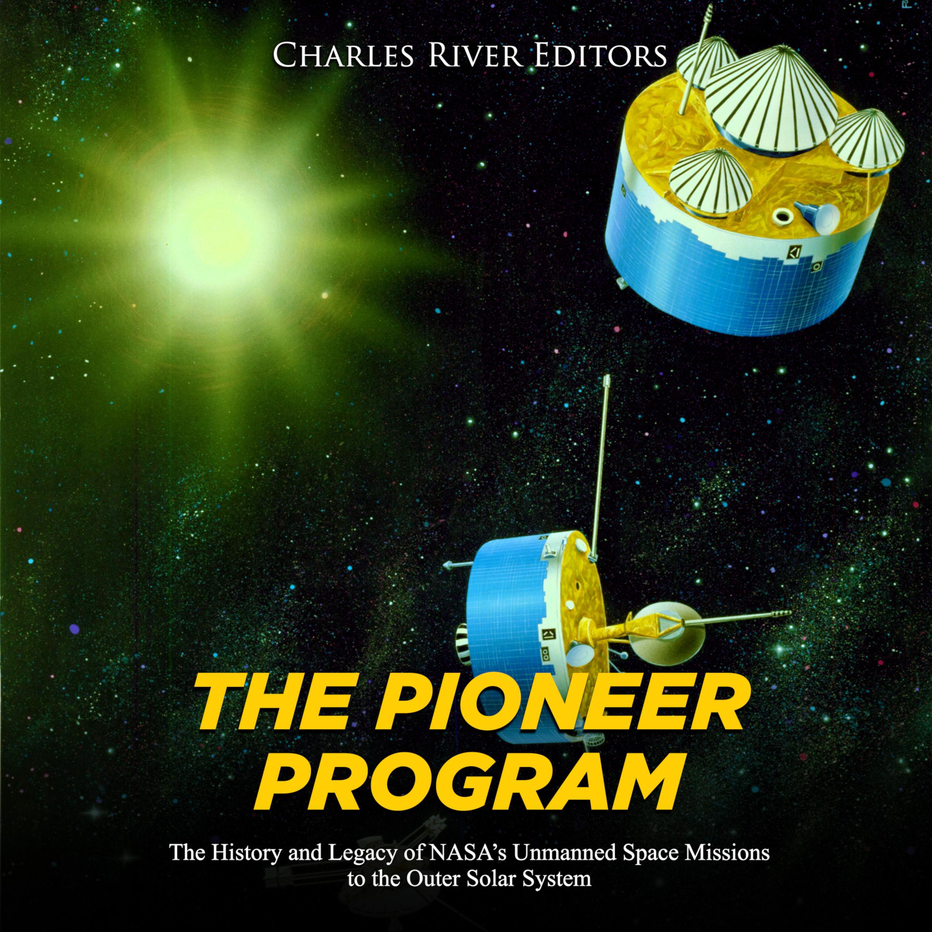 The Pioneer Program: The History and Legacy of NASA's Unmanned Space Missions to the Outer Solar System