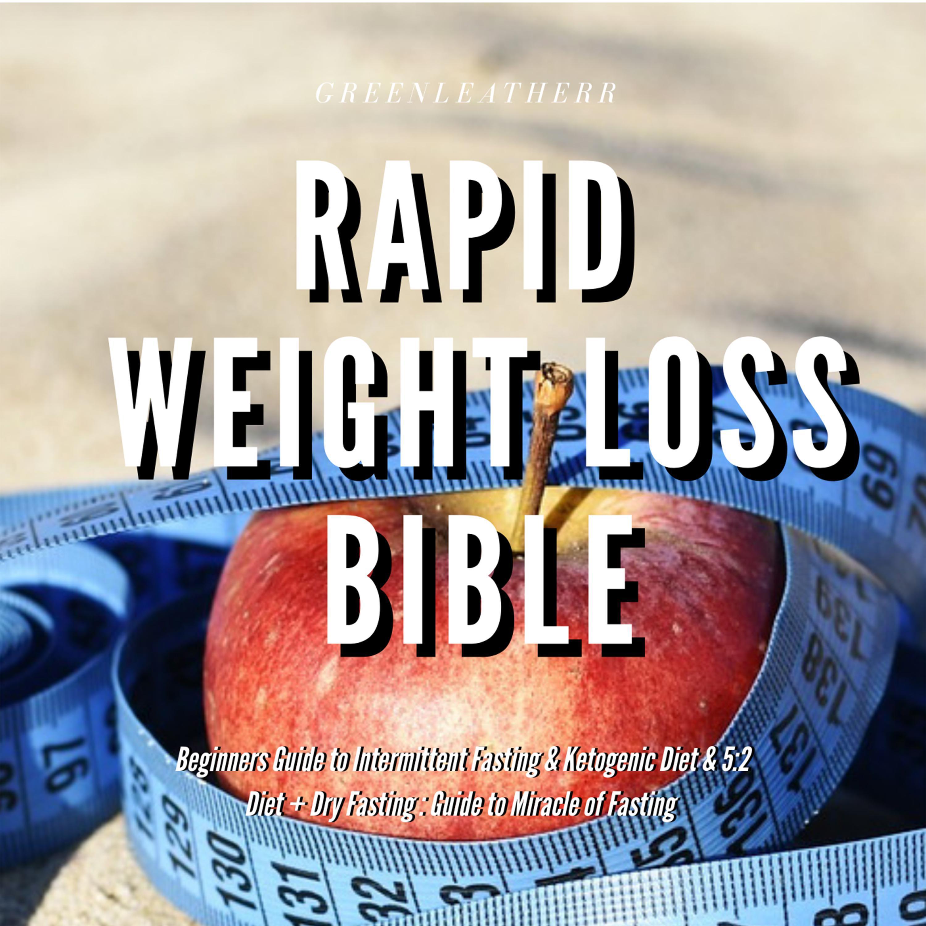 Rapid Weight Loss Bible  Beginners Guide  to  Intermittent Fasting  & Ketogenic Diet & 5:2 Diet + Dry Fasting : Guide to Miracle of Fasting
