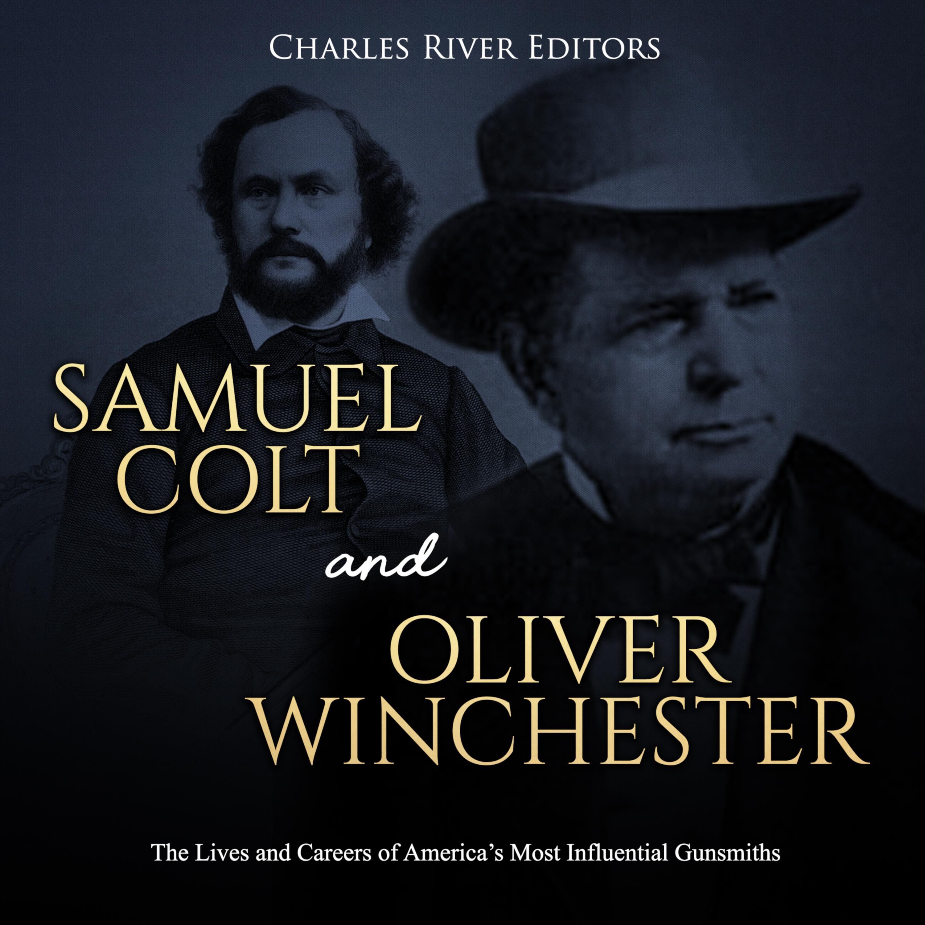 Samuel Colt and Oliver Winchester: The Lives and Careers of America's Most Influential Gunsmiths