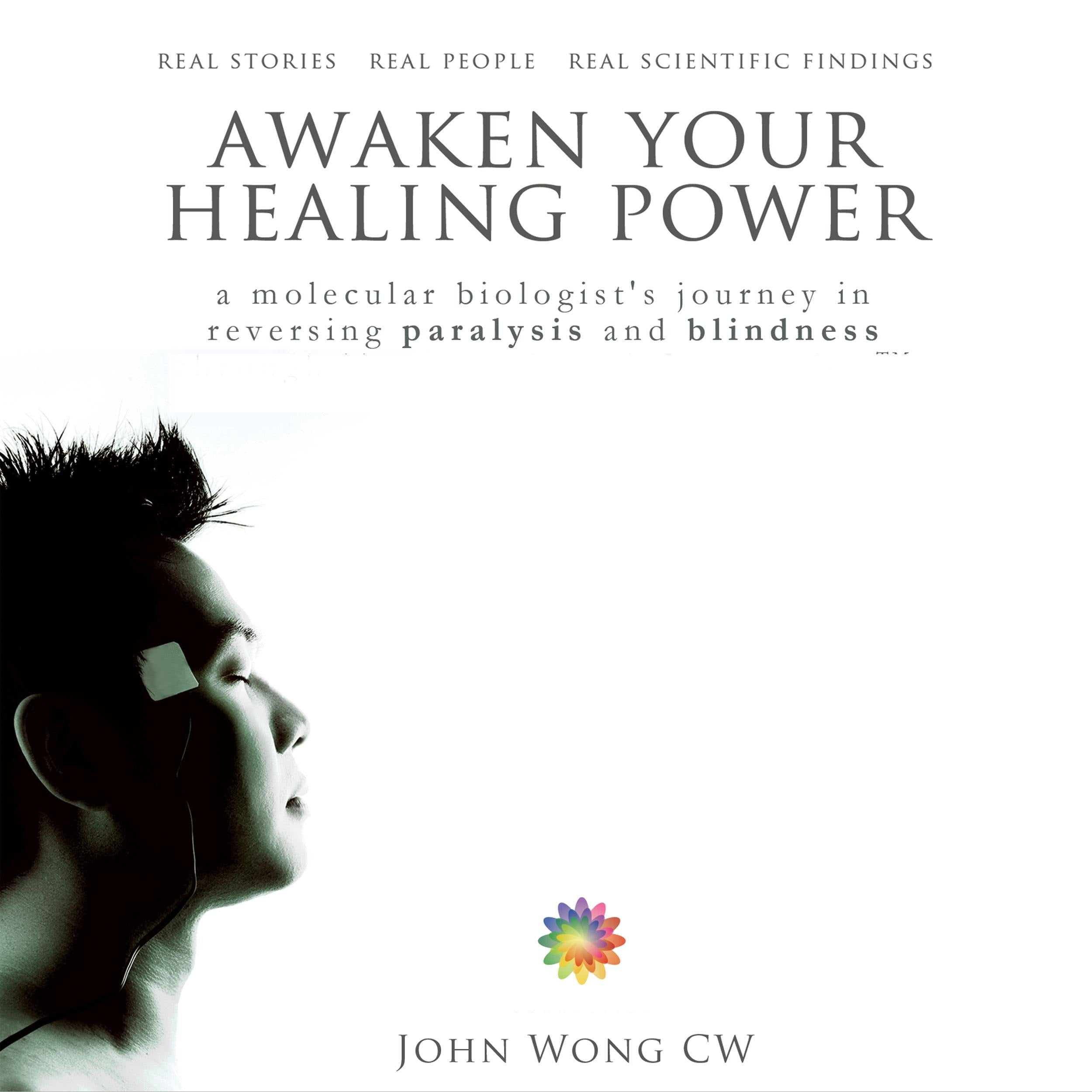 Awaken Your Healing Power: A Molecular Biologist's Journey in Reversing Paralysis and Blindness