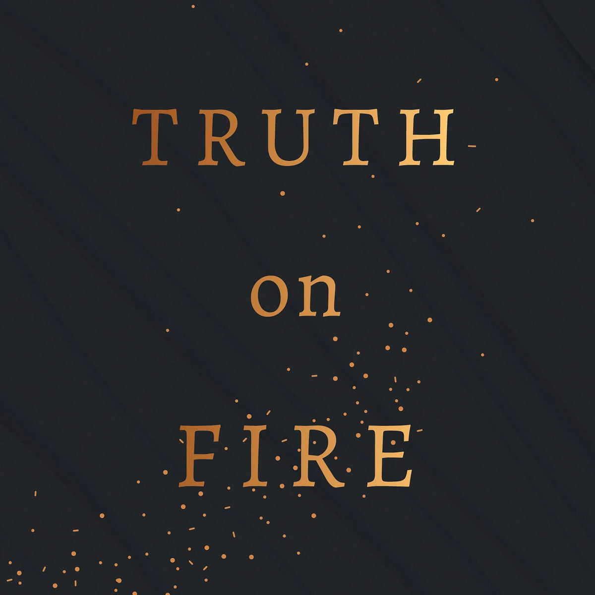 Truth on Fire