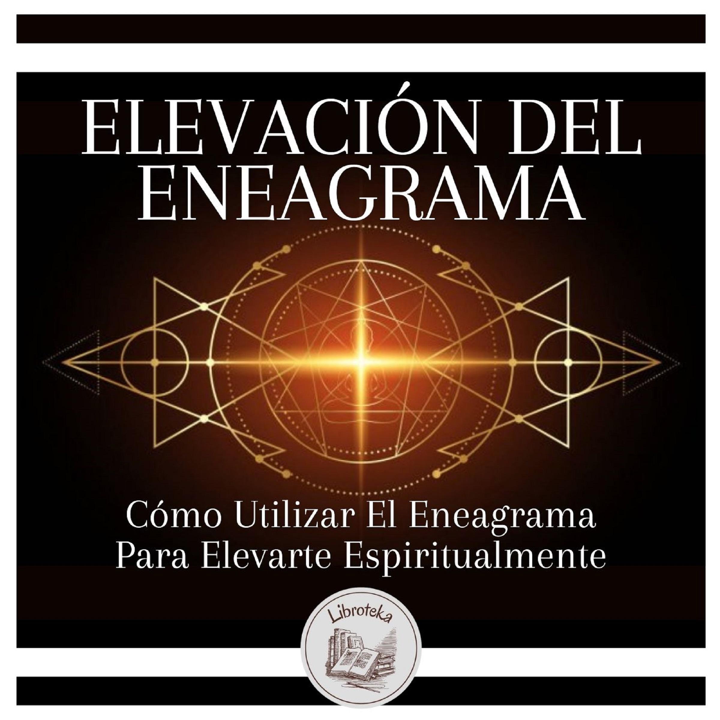 Elevación Del Eneagrama: Cómo Utilizar El Eneagrama Para Elevarte Espiritualmente