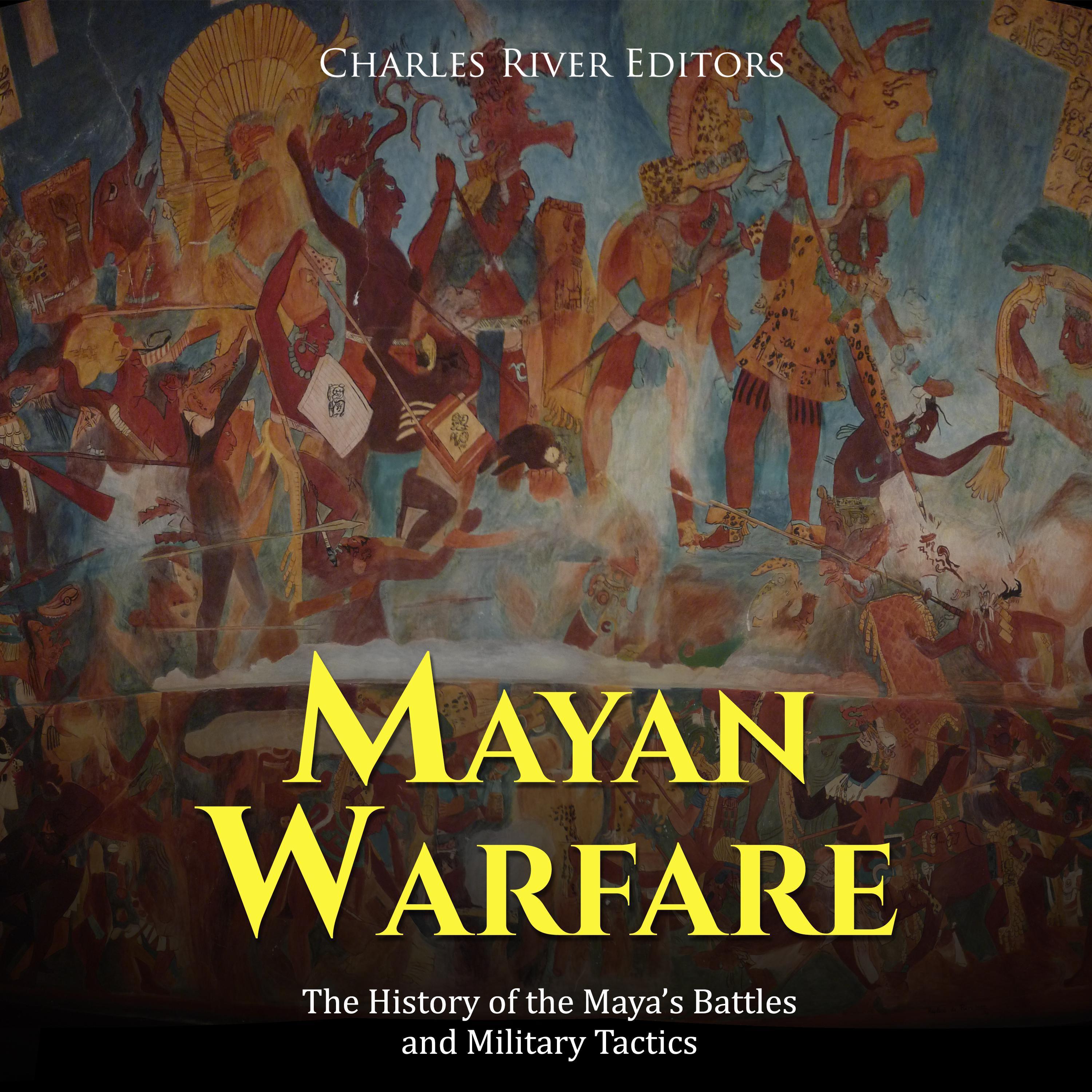 Mayan Warfare: The History of the Maya's Battles and Military Tactics
